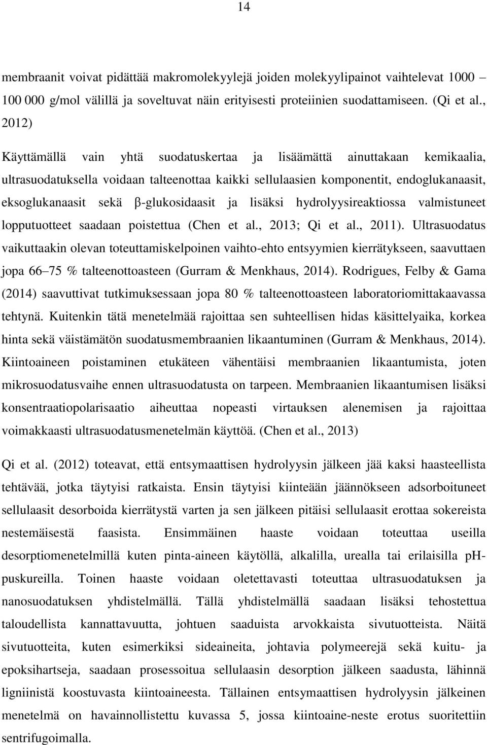 β-glukosidaasit ja lisäksi hydrolyysireaktiossa valmistuneet lopputuotteet saadaan poistettua (Chen et al., 2013; Qi et al., 2011).