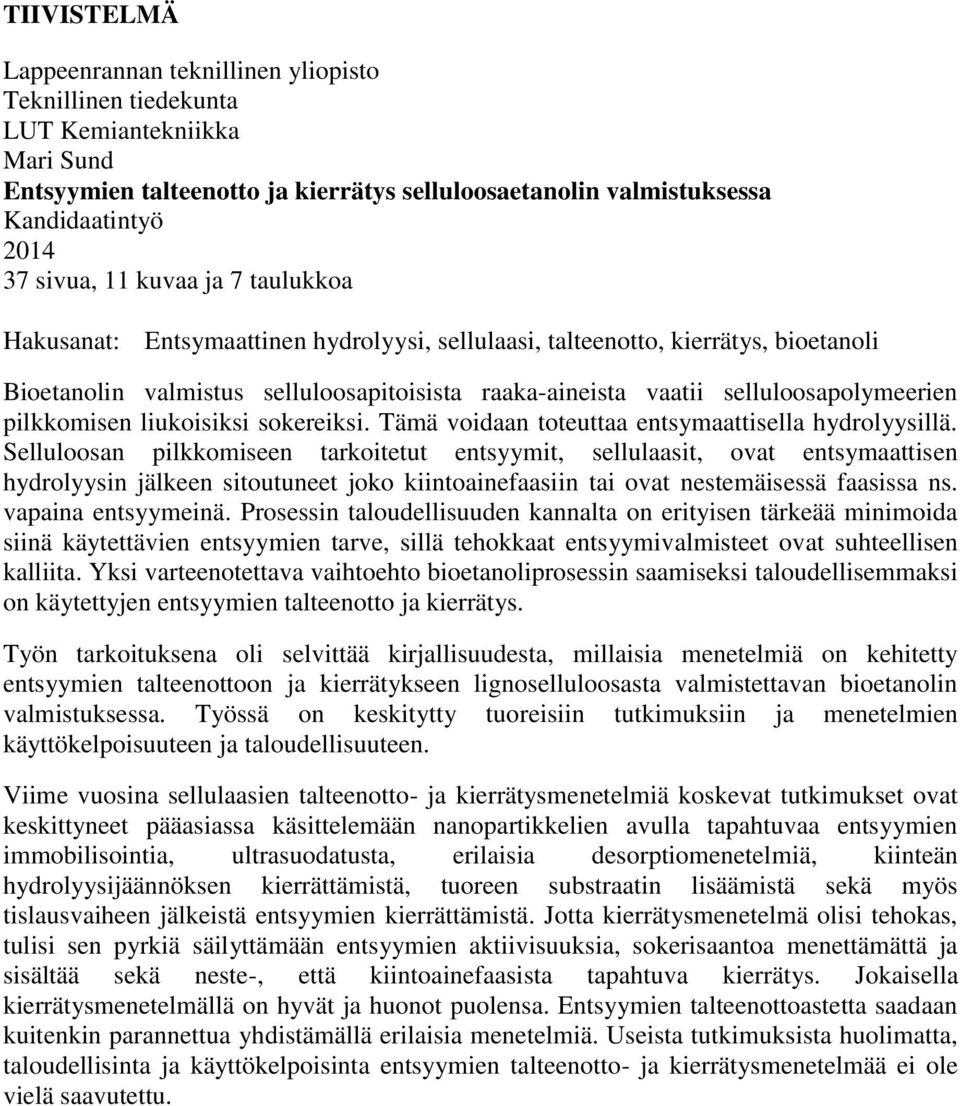 selluloosapolymeerien pilkkomisen liukoisiksi sokereiksi. Tämä voidaan toteuttaa entsymaattisella hydrolyysillä.