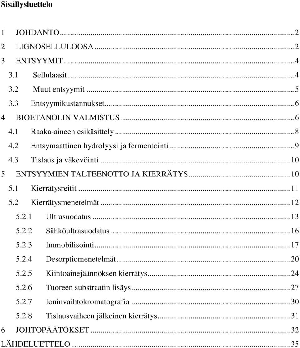 2 Kierrätysmenetelmät... 12 5.2.1 Ultrasuodatus... 13 5.2.2 Sähköultrasuodatus... 16 5.2.3 Immobilisointi... 17 5.2.4 Desorptiomenetelmät... 20 5.2.5 Kiintoainejäännöksen kierrätys.