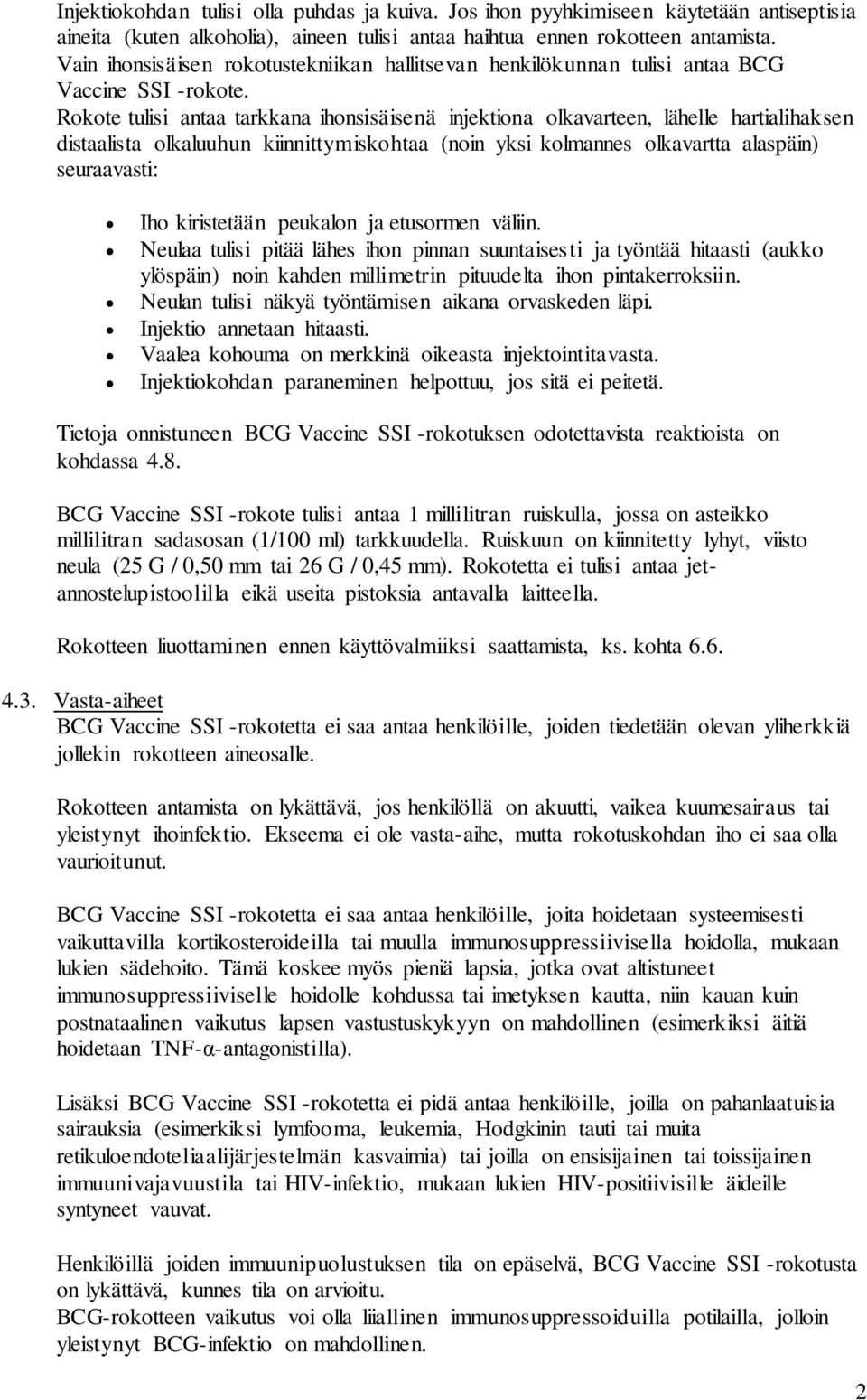 Rokote tulisi antaa tarkkana ihonsisäisenä injektiona olkavarteen, lähelle hartialihaksen distaalista olkaluuhun kiinnittymiskohtaa (noin yksi kolmannes olkavartta alaspäin) seuraavasti: Iho