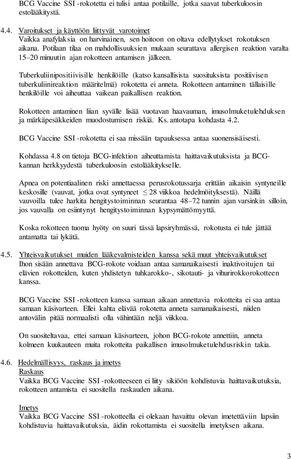 Potilaan tilaa on mahdollisuuksien mukaan seurattava allergisen reaktion varalta 15 20 minuutin ajan rokotteen antamisen jälkeen.