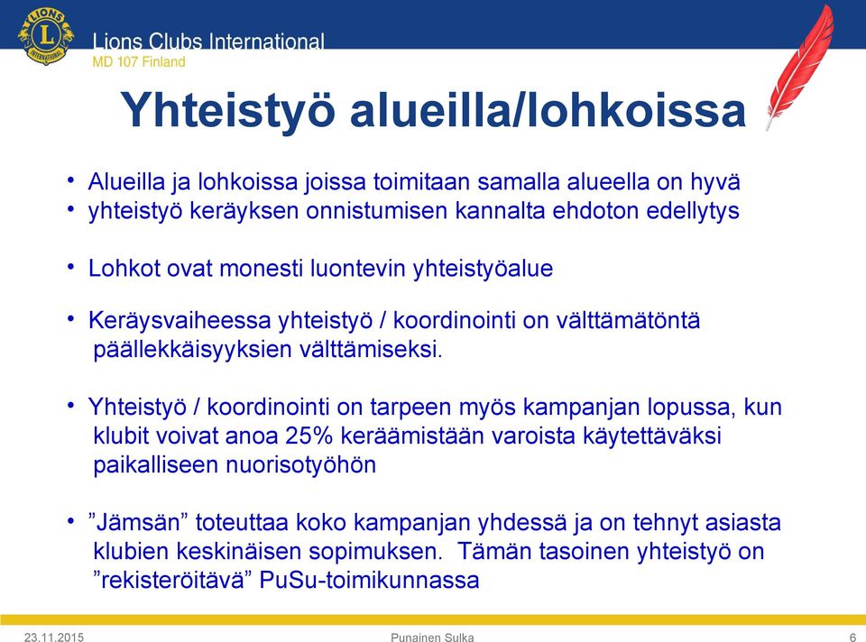 Yhteistyö / koordinointi on tarpeen myös kampanjan lopussa, kun klubit voivat anoa 25% keräämistään varoista käytettäväksi paikalliseen nuorisotyöhön