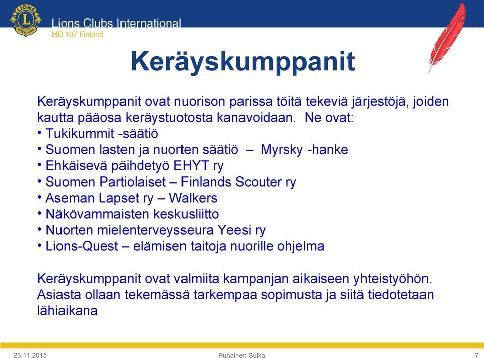 ry Aseman Lapset ry Walkers Näkövammaisten keskusliitto Nuorten mielenterveysseura Yeesi ry Lions-Quest elämisen taitoja nuorille ohjelma