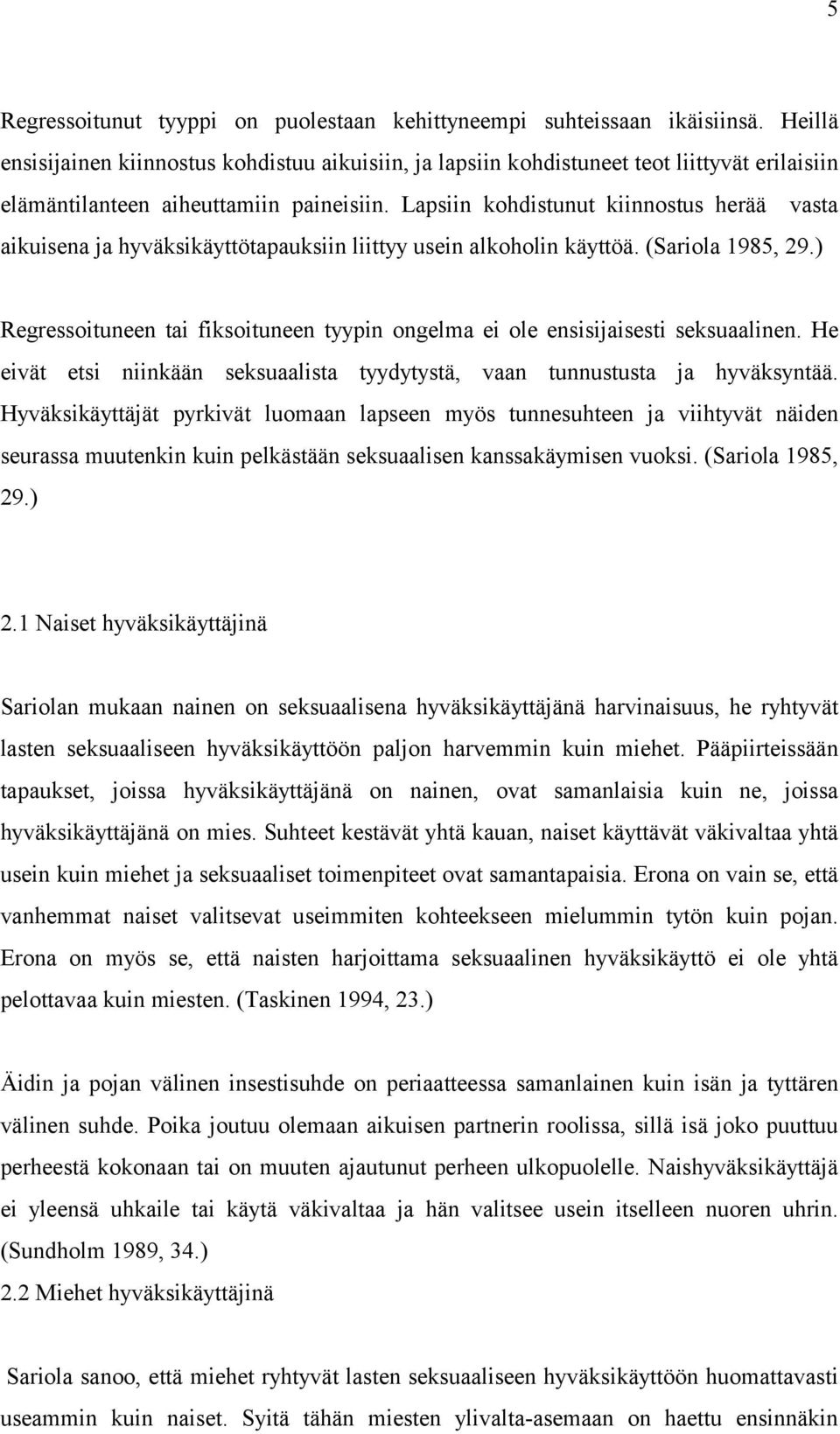 Lapsiin kohdistunut kiinnostus herää vasta aikuisena ja hyväksikäyttötapauksiin liittyy usein alkoholin käyttöä. (Sariola 1985, 29.