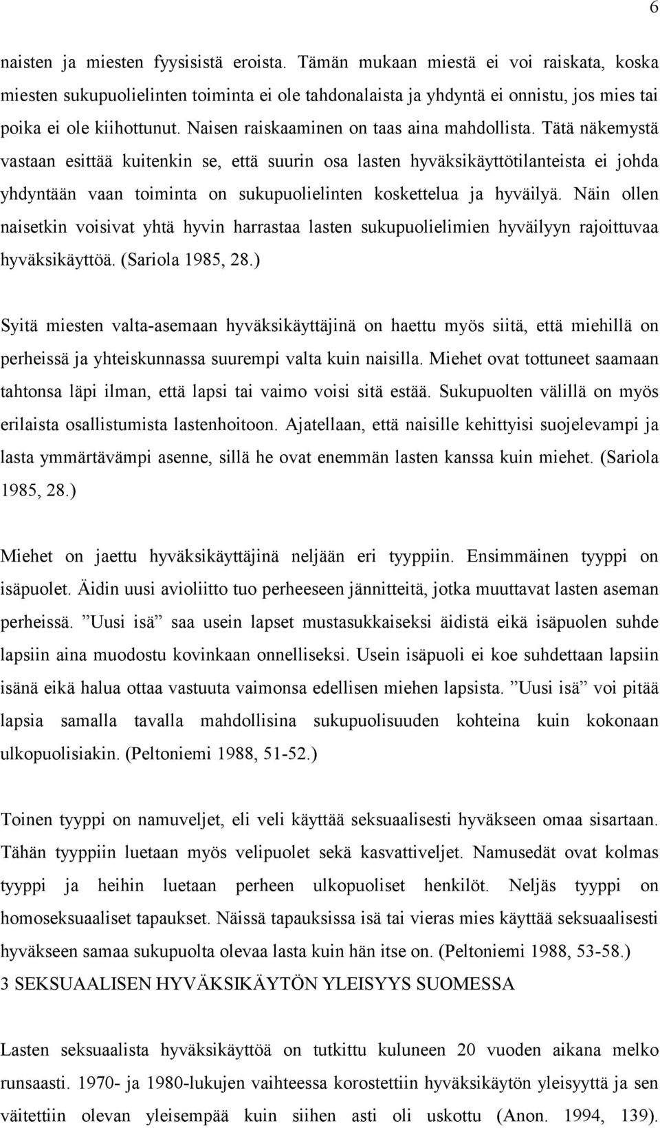 Tätä näkemystä vastaan esittää kuitenkin se, että suurin osa lasten hyväksikäyttötilanteista ei johda yhdyntään vaan toiminta on sukupuolielinten koskettelua ja hyväilyä.