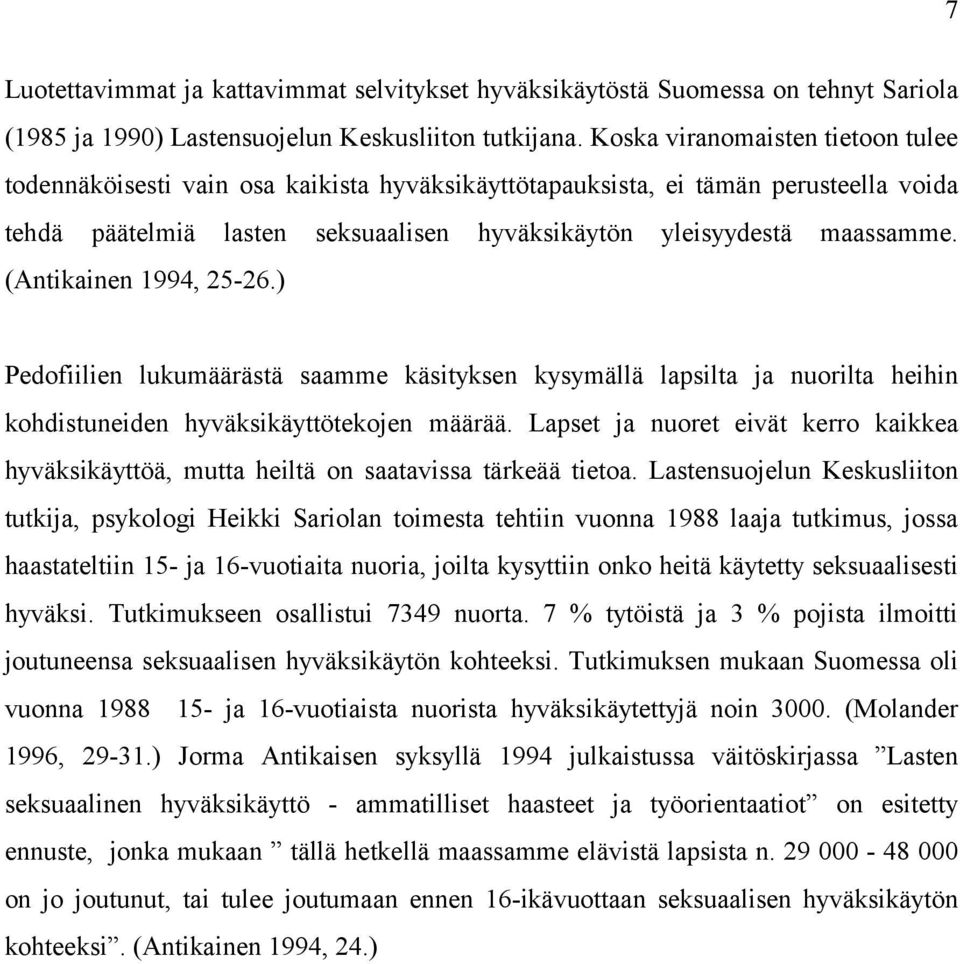 (Antikainen 1994, 25-26.) Pedofiilien lukumäärästä saamme käsityksen kysymällä lapsilta ja nuorilta heihin kohdistuneiden hyväksikäyttötekojen määrää.