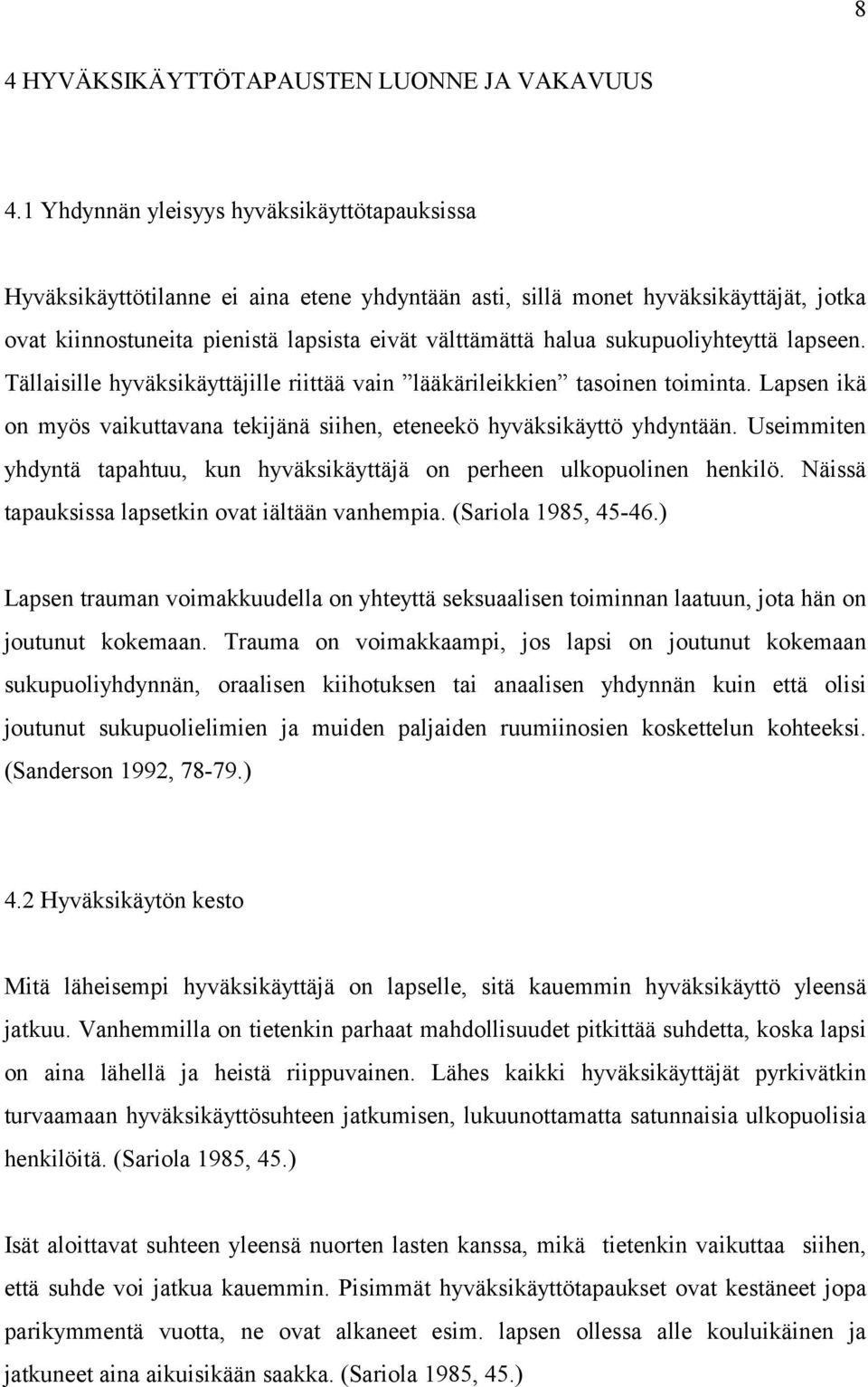 sukupuoliyhteyttä lapseen. Tällaisille hyväksikäyttäjille riittää vain lääkärileikkien tasoinen toiminta. Lapsen ikä on myös vaikuttavana tekijänä siihen, eteneekö hyväksikäyttö yhdyntään.