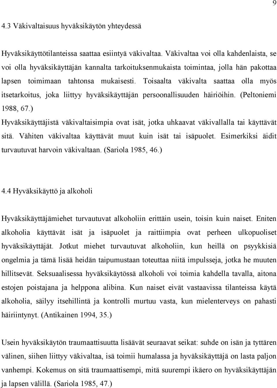 Toisaalta väkivalta saattaa olla myös itsetarkoitus, joka liittyy hyväksikäyttäjän persoonallisuuden häiriöihin. (Peltoniemi 1988, 67.