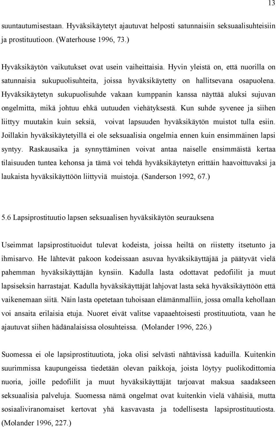 Hyväksikäytetyn sukupuolisuhde vakaan kumppanin kanssa näyttää aluksi sujuvan ongelmitta, mikä johtuu ehkä uutuuden viehätyksestä.