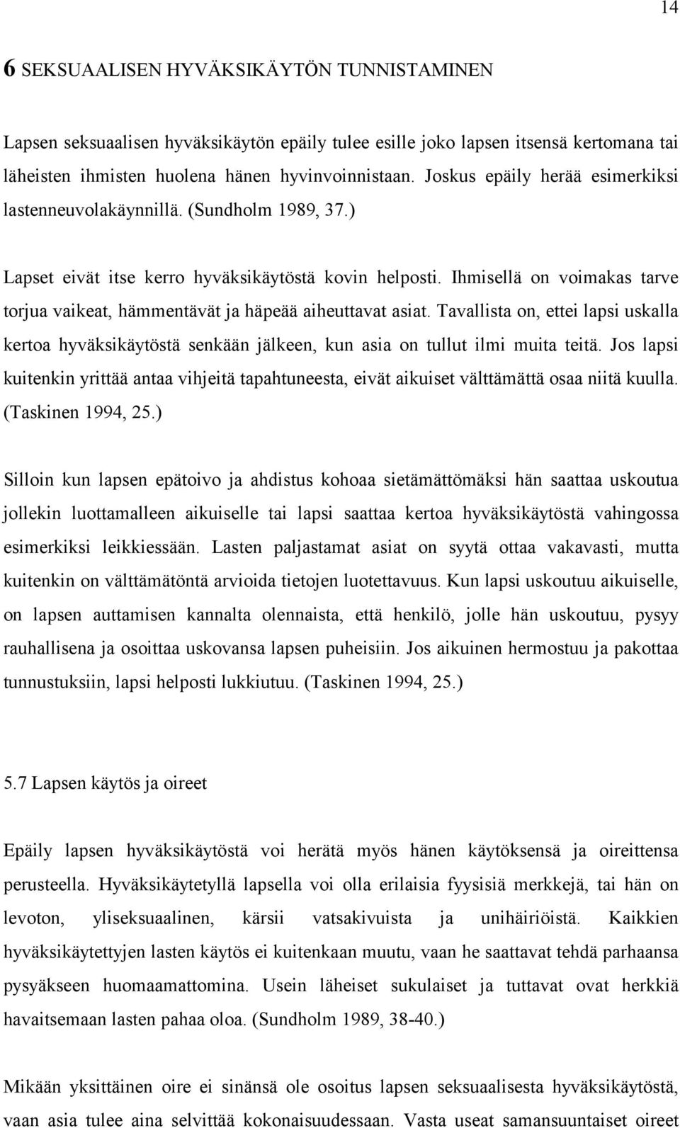 Ihmisellä on voimakas tarve torjua vaikeat, hämmentävät ja häpeää aiheuttavat asiat. Tavallista on, ettei lapsi uskalla kertoa hyväksikäytöstä senkään jälkeen, kun asia on tullut ilmi muita teitä.