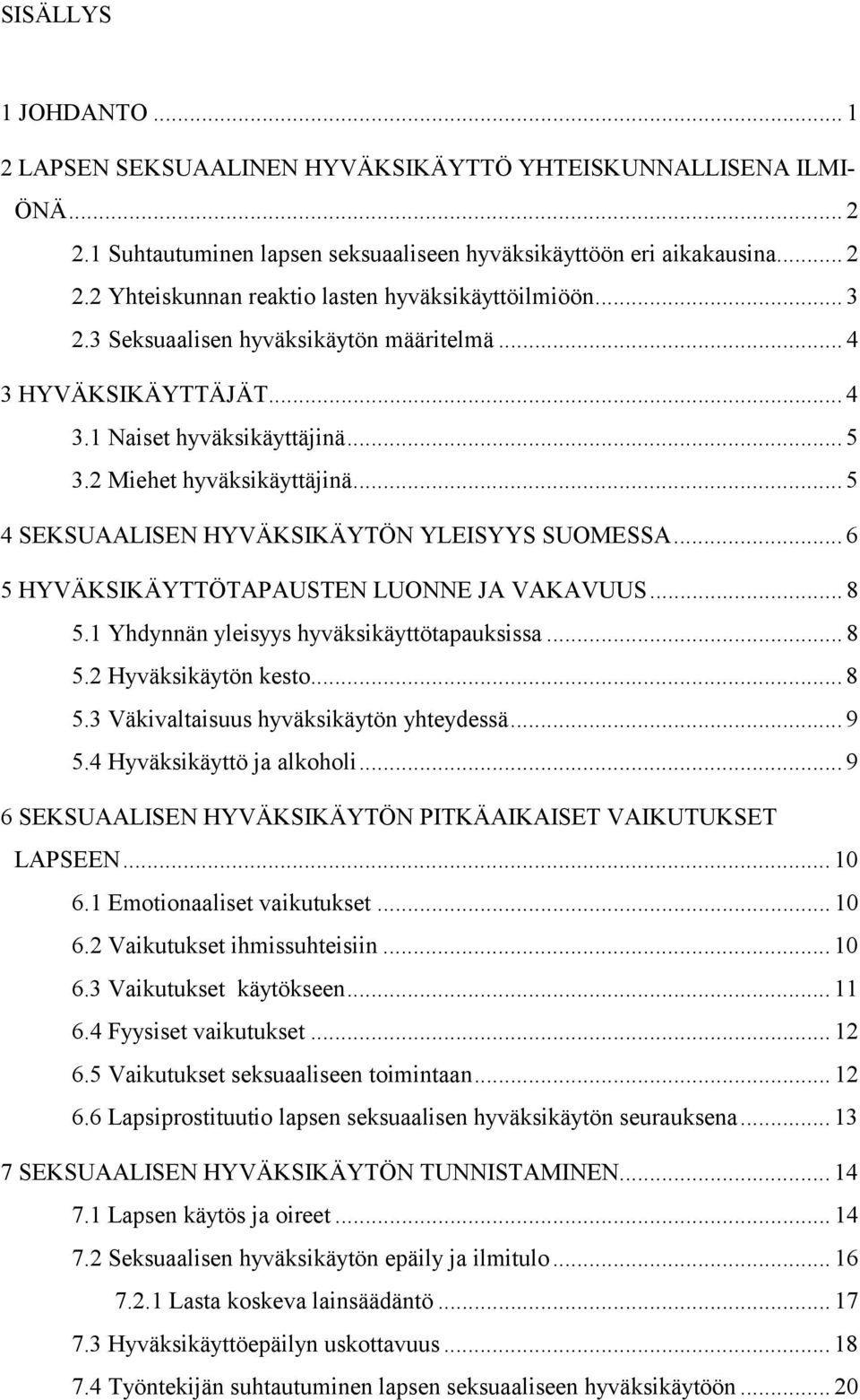 .. 6 5 HYVÄKSIKÄYTTÖTAPAUSTEN LUONNE JA VAKAVUUS... 8 5.1 Yhdynnän yleisyys hyväksikäyttötapauksissa... 8 5.2 Hyväksikäytön kesto... 8 5.3 Väkivaltaisuus hyväksikäytön yhteydessä... 9 5.