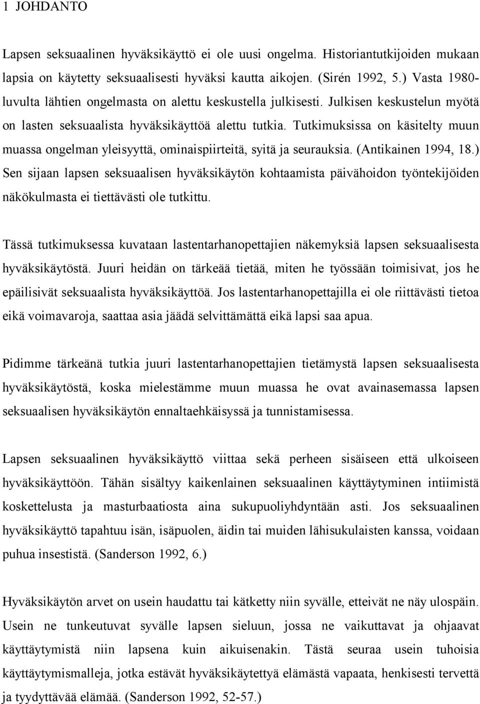 Tutkimuksissa on käsitelty muun muassa ongelman yleisyyttä, ominaispiirteitä, syitä ja seurauksia. (Antikainen 1994, 18.