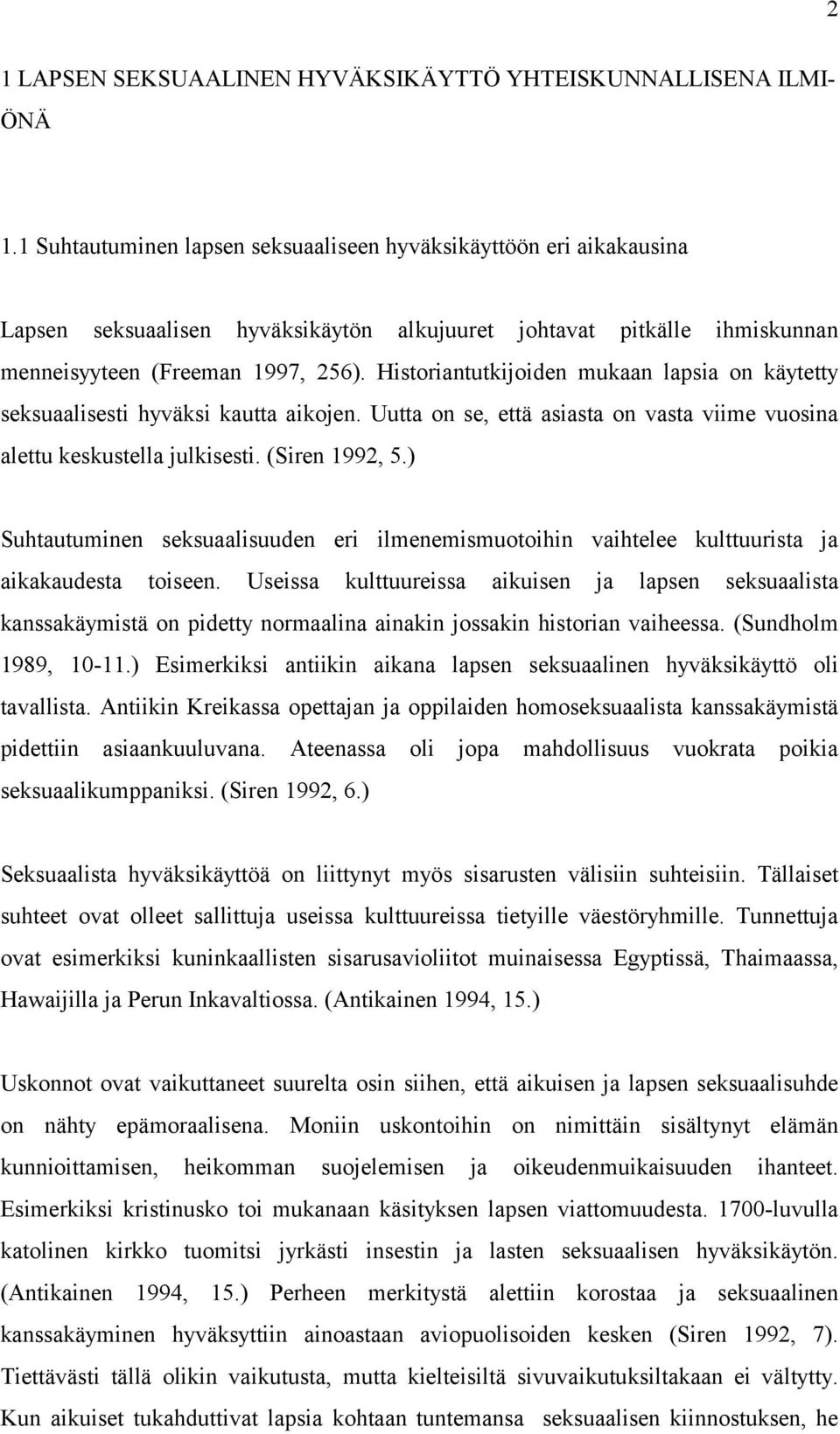 Historiantutkijoiden mukaan lapsia on käytetty seksuaalisesti hyväksi kautta aikojen. Uutta on se, että asiasta on vasta viime vuosina alettu keskustella julkisesti. (Siren 1992, 5.