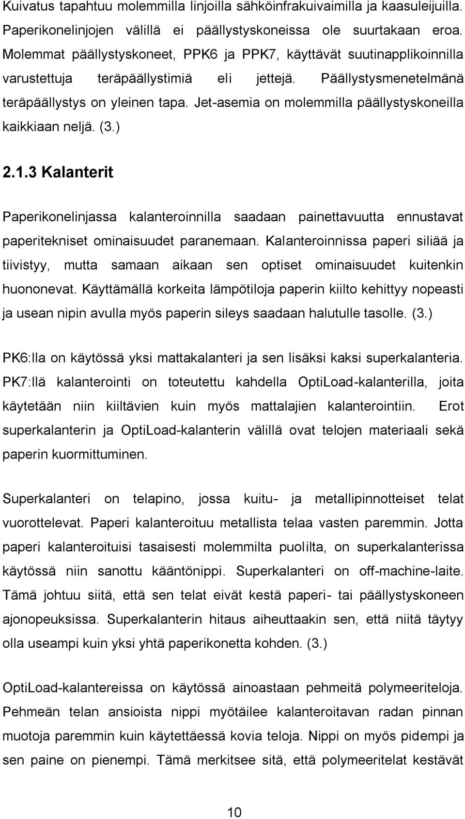 Jet-asemia on molemmilla päällystyskoneilla kaikkiaan neljä. (3.) 2.1.3 Kalanterit Paperikonelinjassa kalanteroinnilla saadaan painettavuutta ennustavat paperitekniset ominaisuudet paranemaan.