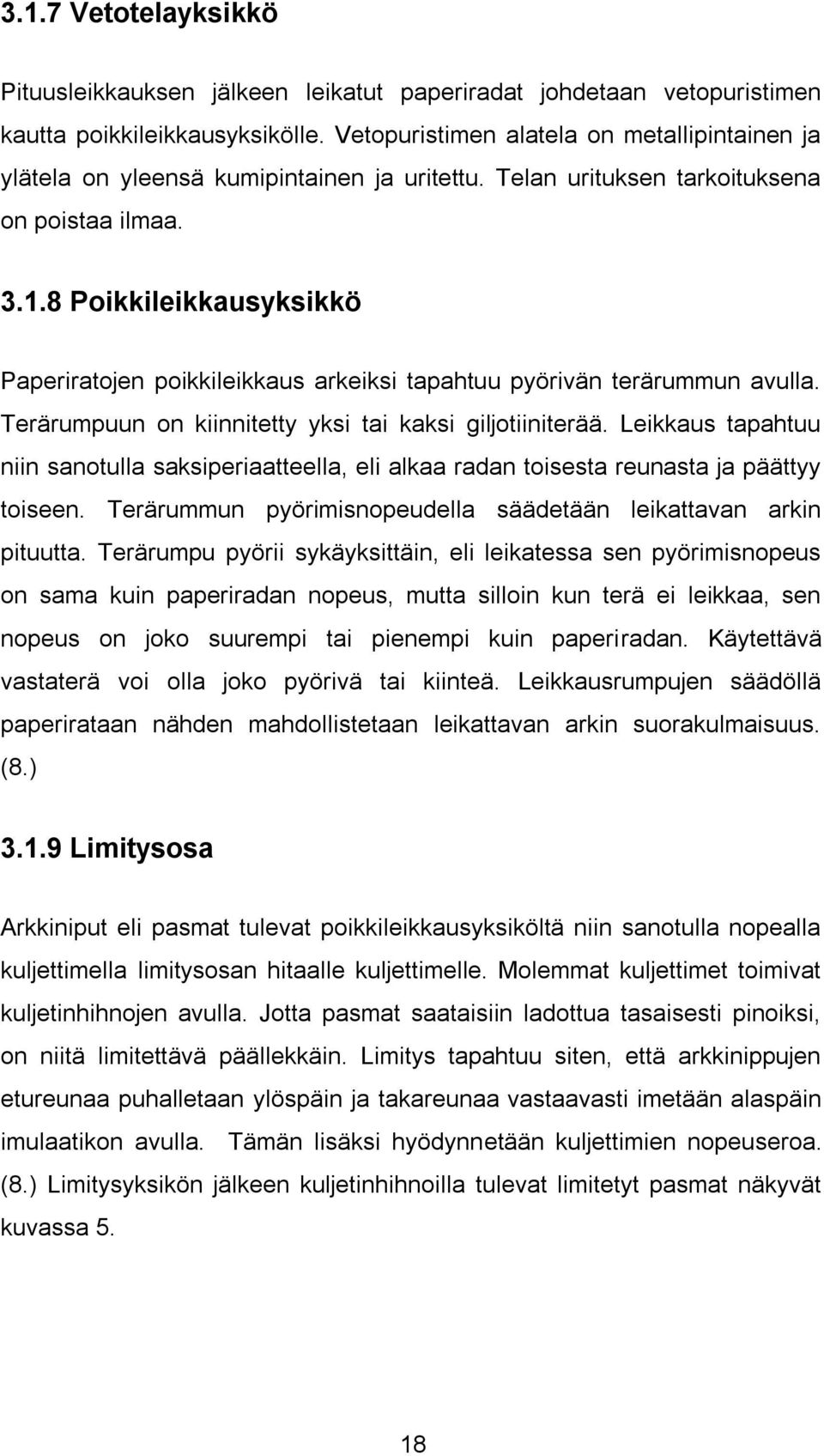 8 Poikkileikkausyksikkö Paperiratojen poikkileikkaus arkeiksi tapahtuu pyörivän terärummun avulla. Terärumpuun on kiinnitetty yksi tai kaksi giljotiiniterää.