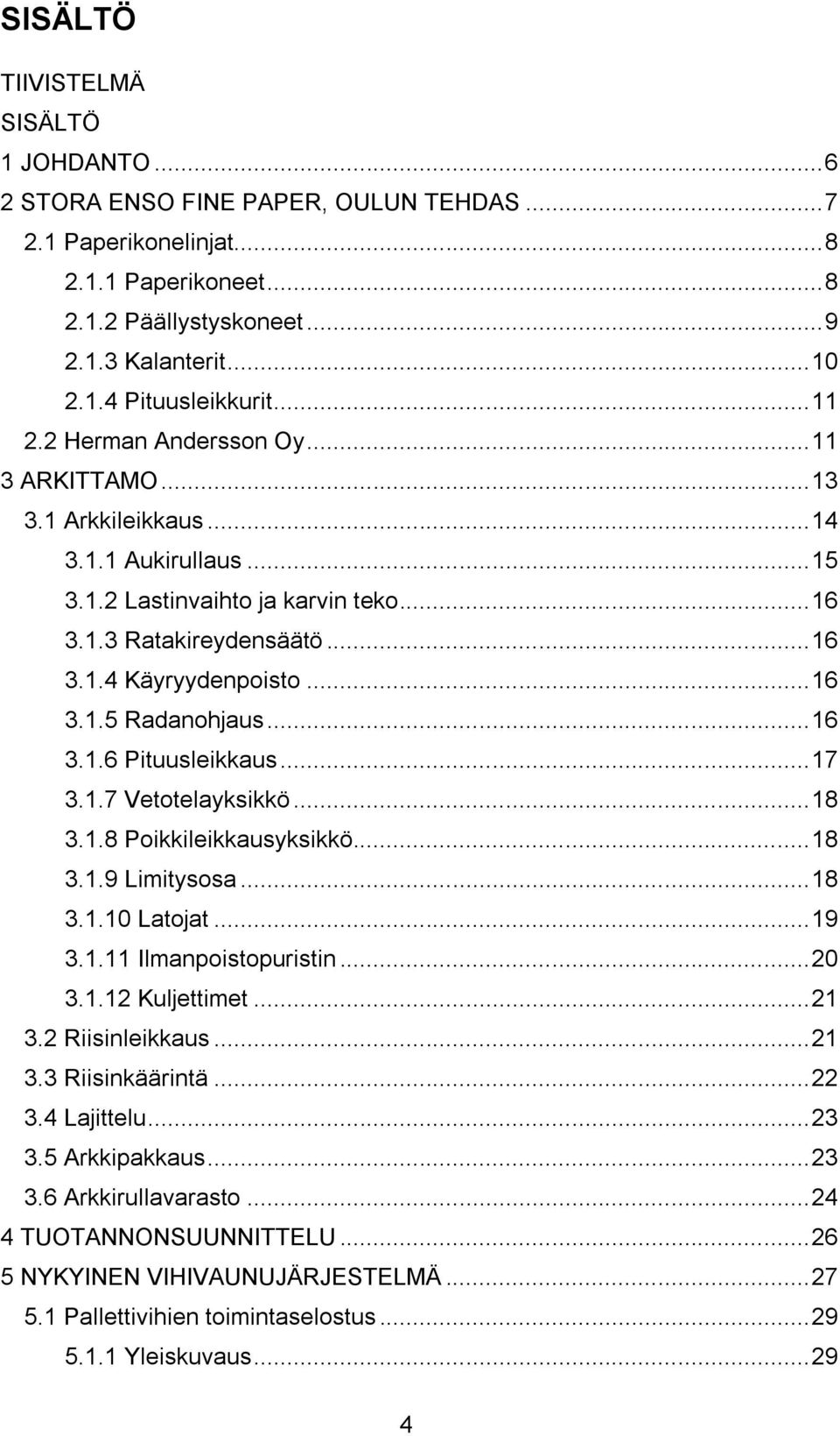 .. 16 3.1.6 Pituusleikkaus... 17 3.1.7 Vetotelayksikkö... 18 3.1.8 Poikkileikkausyksikkö... 18 3.1.9 Limitysosa... 18 3.1.10 Latojat... 19 3.1.11 Ilmanpoistopuristin... 20 3.1.12 Kuljettimet... 21 3.