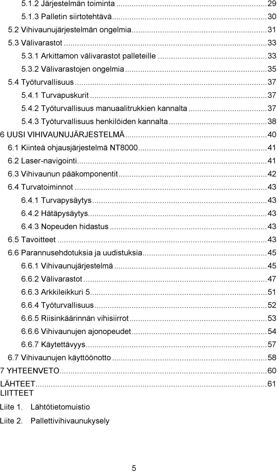 1 Kiinteä ohjausjärjestelmä NT8000... 41 6.2 Laser-navigointi... 41 6.3 Vihivaunun pääkomponentit... 42 6.4 Turvatoiminnot... 43 6.4.1 Turvapysäytys... 43 6.4.2 Hätäpysäytys... 43 6.4.3 Nopeuden hidastus.