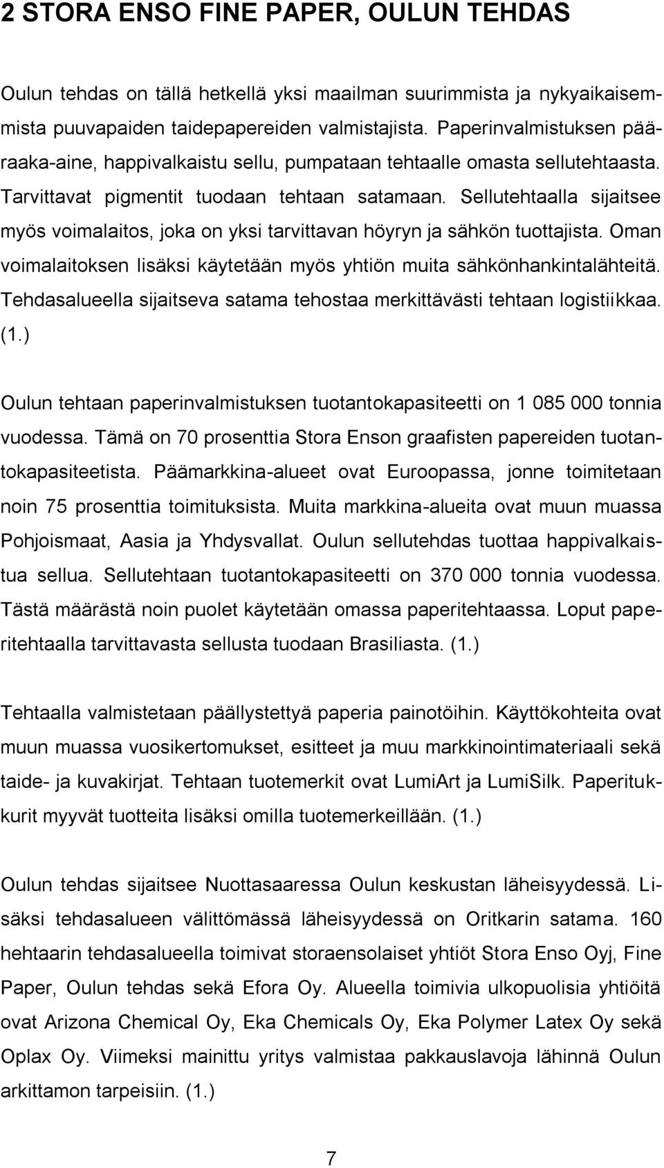 Sellutehtaalla sijaitsee myös voimalaitos, joka on yksi tarvittavan höyryn ja sähkön tuottajista. Oman voimalaitoksen lisäksi käytetään myös yhtiön muita sähkönhankintalähteitä.