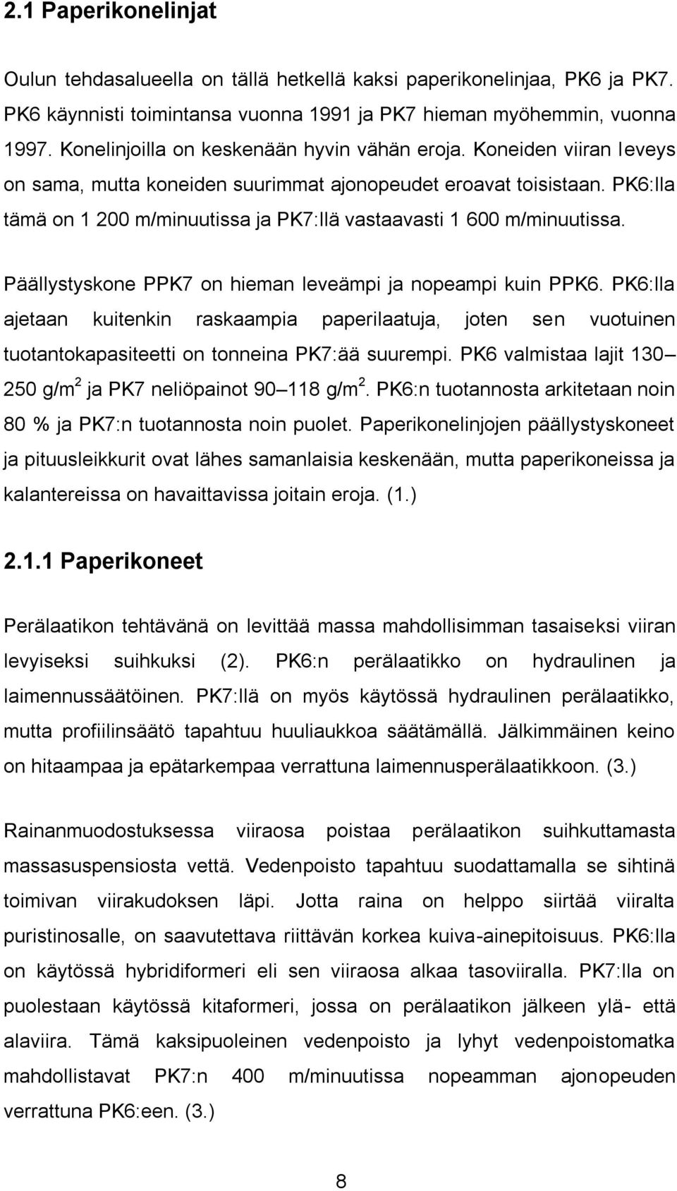 PK6:lla tämä on 1 200 m/minuutissa ja PK7:llä vastaavasti 1 600 m/minuutissa. Päällystyskone PPK7 on hieman leveämpi ja nopeampi kuin PPK6.