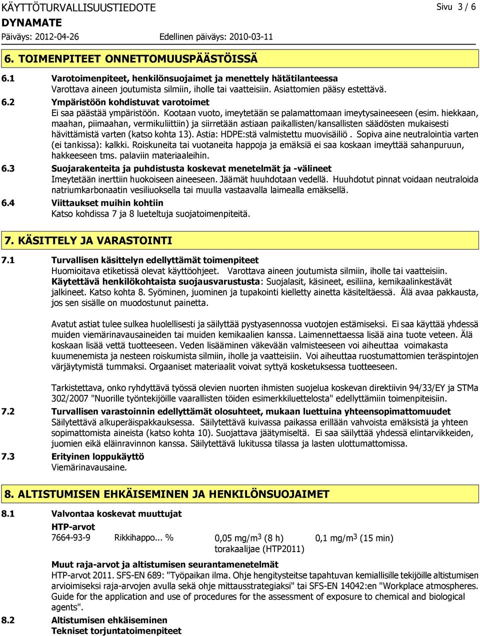 2 Ympäristöön kohdistuvat varotoimet Ei saa päästää ympäristöön. Kootaan vuoto, imeytetään se palamattomaan imeytysaineeseen (esim.