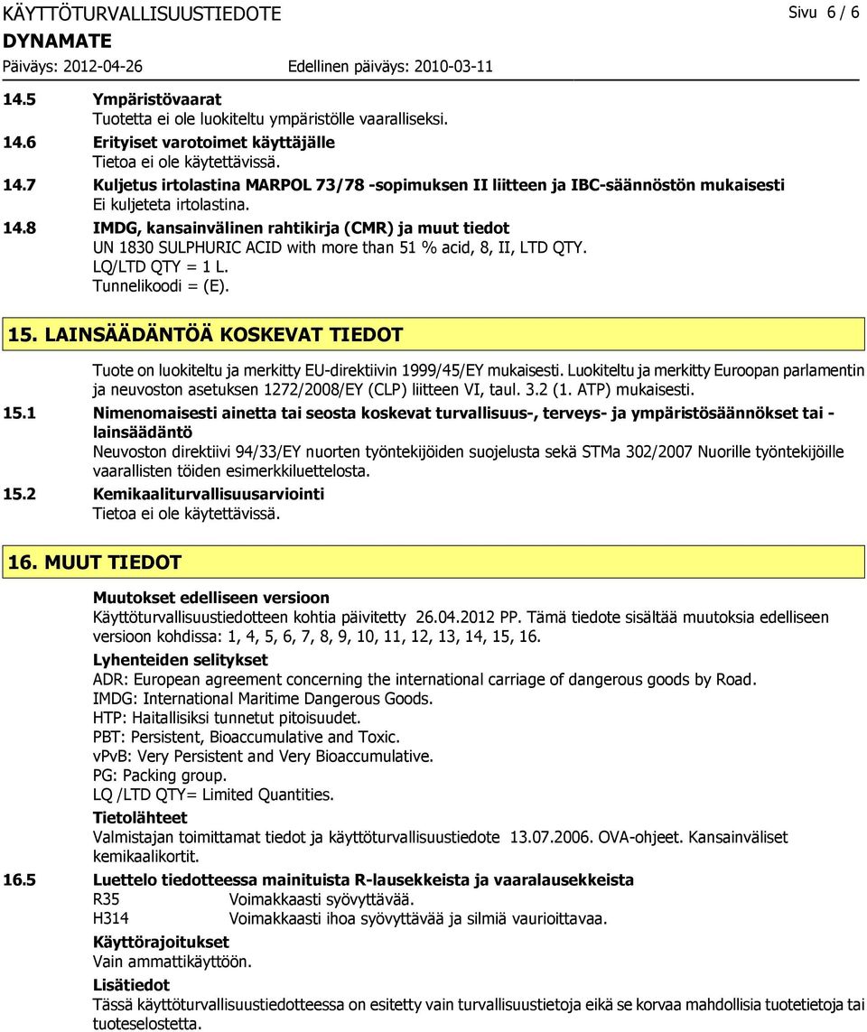 8 IMDG, kansainvälinen rahtikirja (CMR) ja muut tiedot UN 1830 SULPHURIC ACID with more than 51 % acid, 8, II, LTD QTY. LQ/LTD QTY = 1 L. Tunnelikoodi = (E). 15.