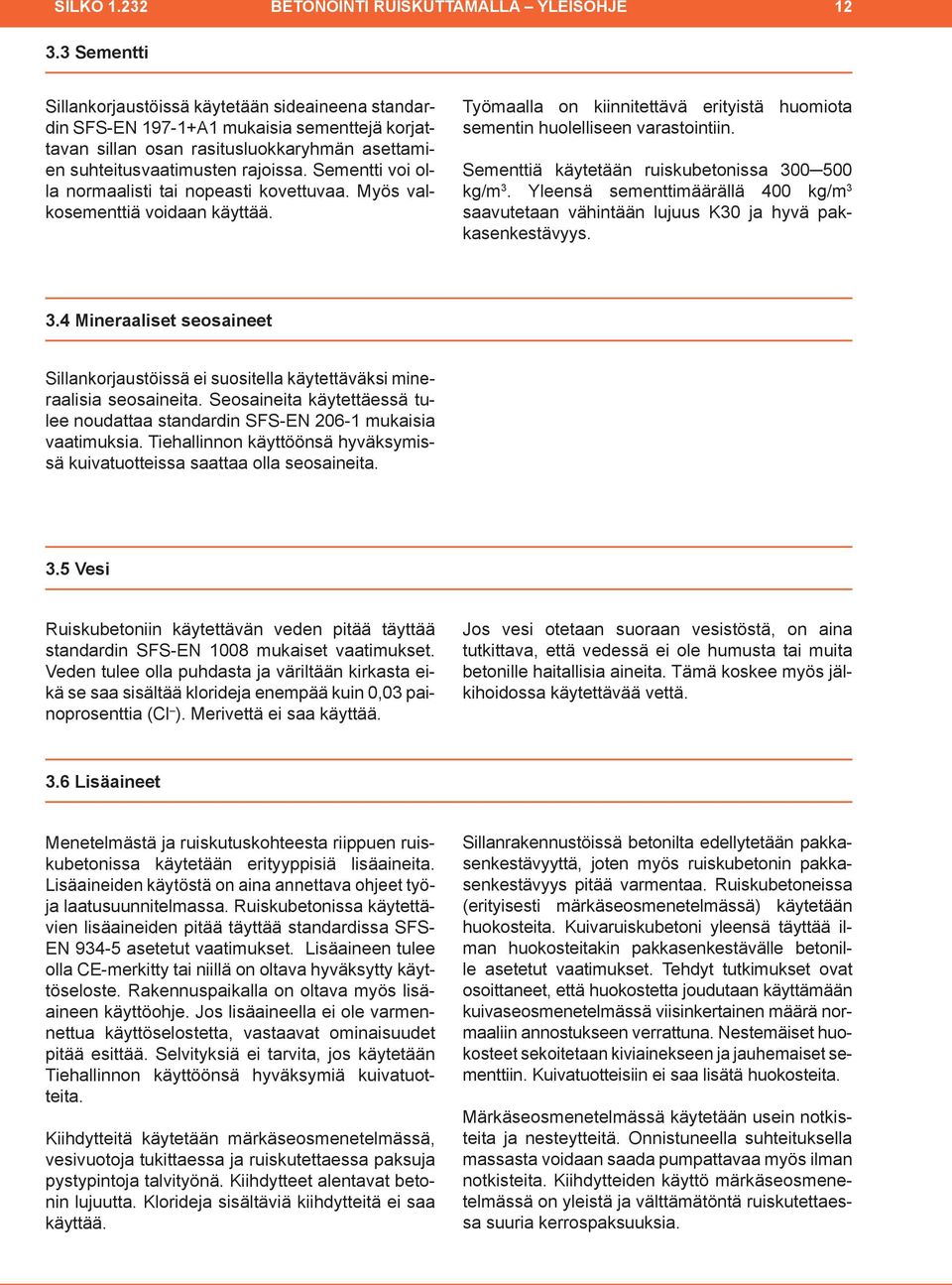 Sementti voi olla nor maa listi tai nopeasti kovettuvaa. Myös valkosementtiä voidaan käyttää. Työmaalla on kiinnitettävä erityistä huomiota sementin huolelli seen varastointiin.