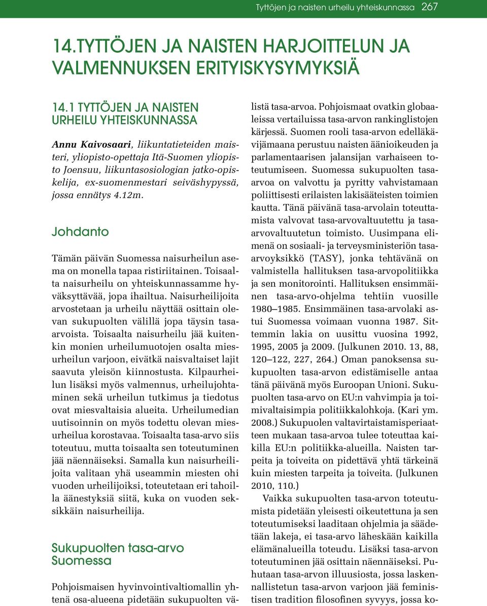 seiväshypyssä, jossa ennätys 4.12m. Johdanto Tämän päivän Suomessa naisurheilun asema on monella tapaa ristiriitainen. Toisaalta naisurheilu on yhteiskunnassamme hyväksyttävää, jopa ihailtua.