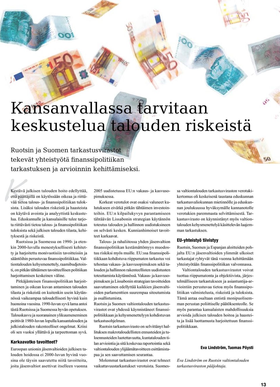 Lisäksi talouden riskeistä ja haasteista on käytävä avointa ja analyyttistä keskustelua.