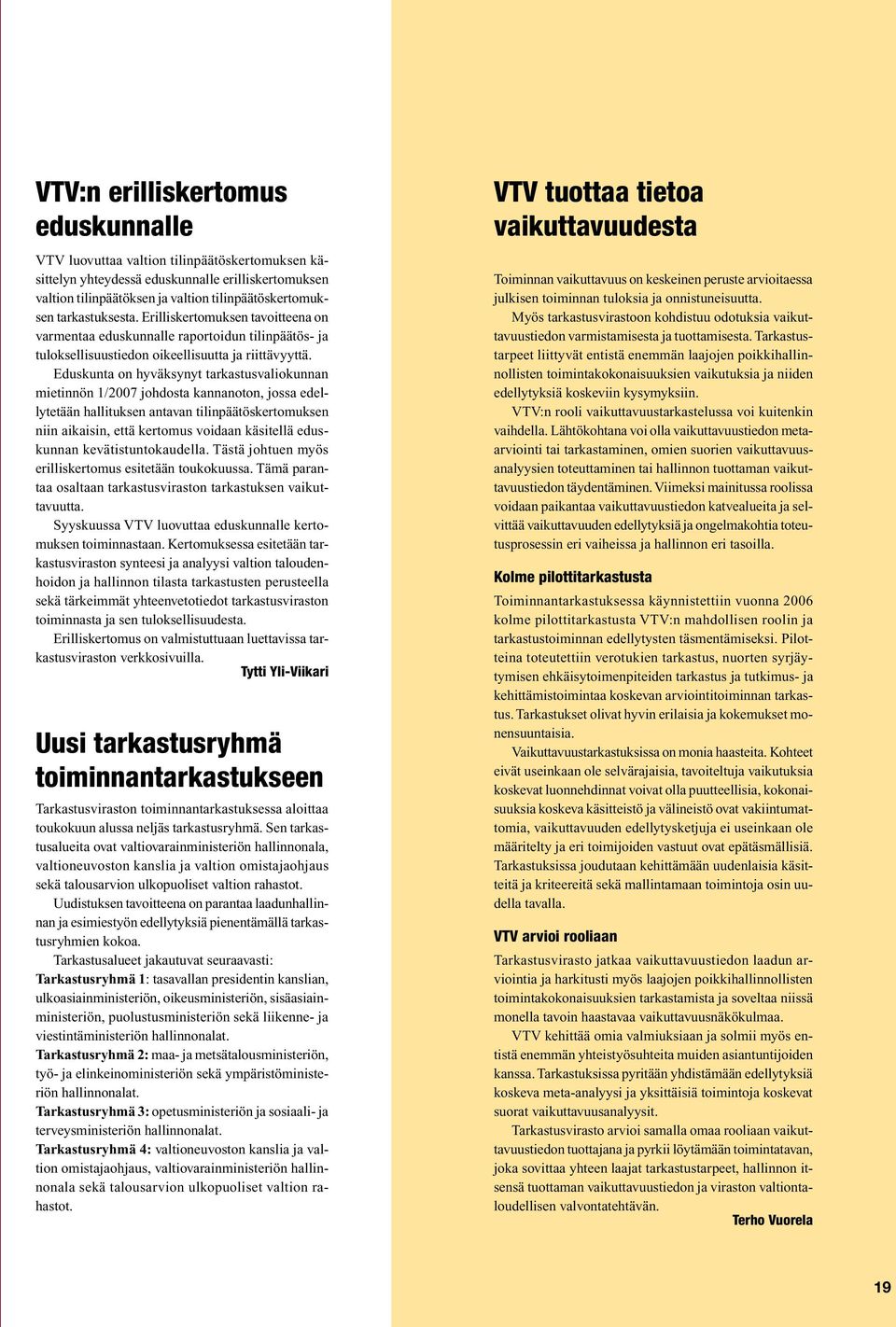 Eduskunta on hyväksynyt tarkastusvaliokunnan mietinnön 1/2007 johdosta kannanoton, jossa edellytetään hallituksen antavan tilinpäätöskertomuksen niin aikaisin, että kertomus voidaan käsitellä