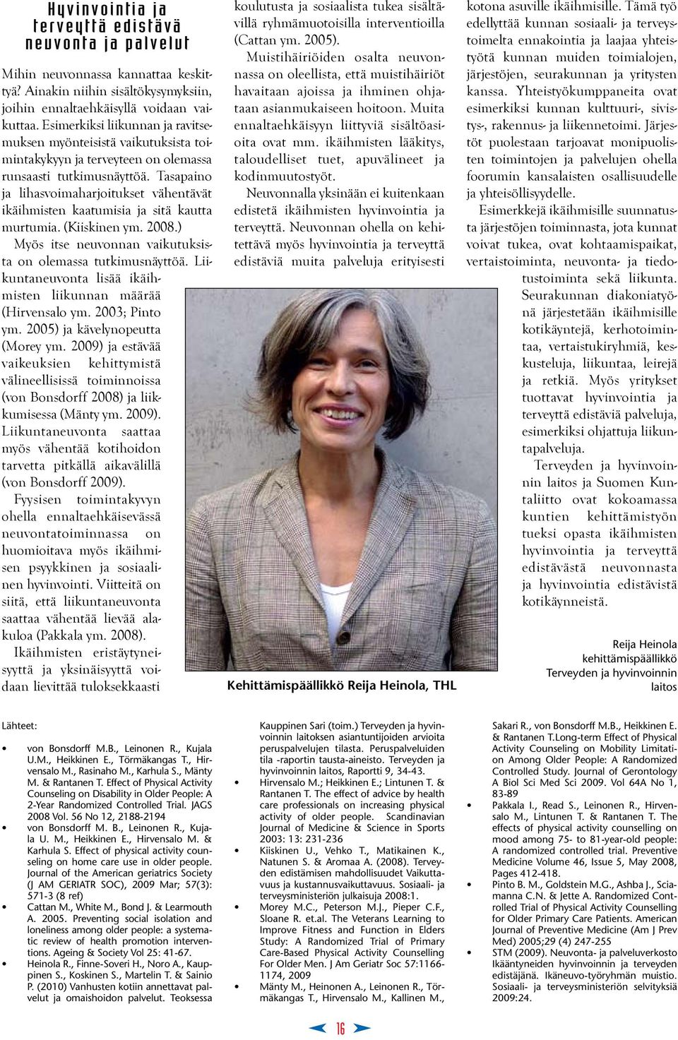 Tasapaino ja lihasvoimaharjoitukset vähentävät ikäihmisten kaatumisia ja sitä kautta murtumia. (Kiiskinen ym. 2008.) Myös itse neuvonnan vaikutuksista on olemassa tutkimusnäyttöä.