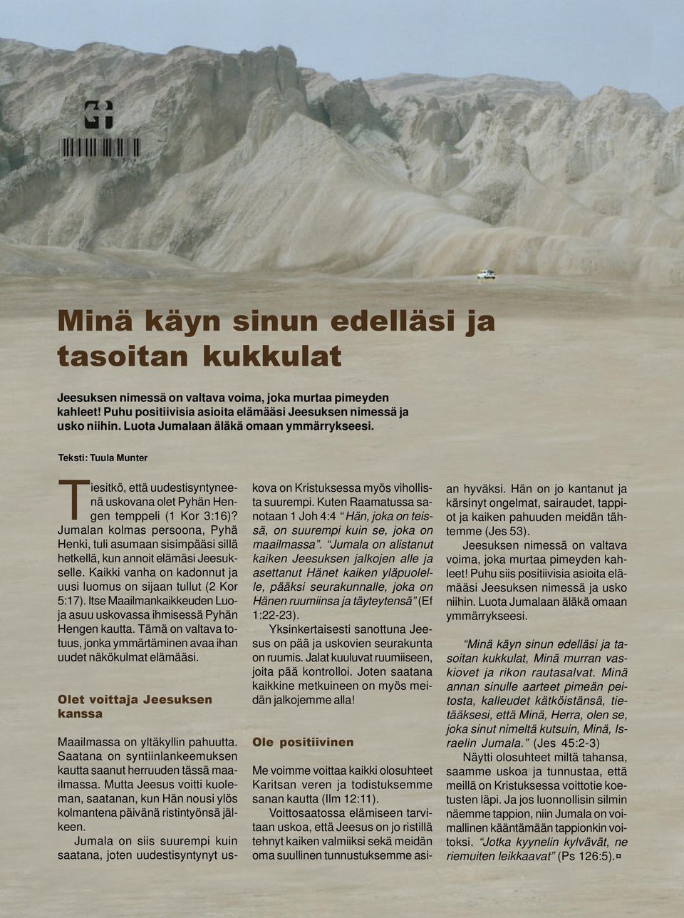 Jumalan kolmas persoona, Pyhä Henki, tuli asumaan sisimpääsi sillä hetkellä, kun annoit elämäsi Jeesukselle. Kaikki vanha on kadonnut ja uusi luomus on sijaan tullut (2 Kor 5:17).