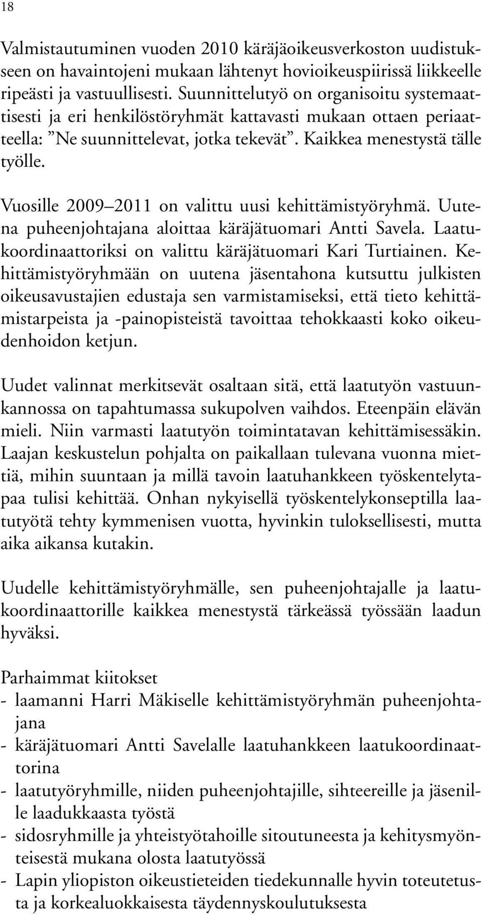 Vuosille 2009 2011 on valittu uusi kehittämistyöryhmä. Uutena puheenjohtajana aloittaa käräjätuomari Antti Savela. Laatukoordinaattoriksi on valittu käräjätuomari Kari Turtiainen.