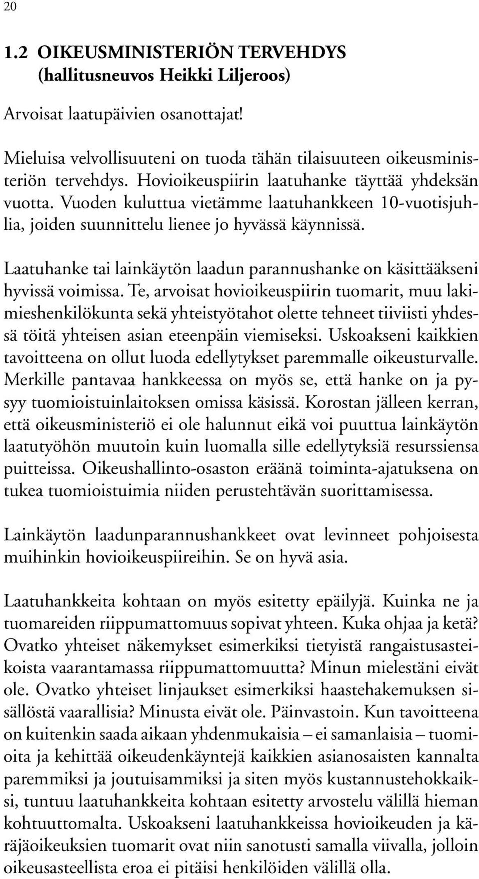 Laatuhanke tai lainkäytön laadun parannushanke on käsittääkseni hyvissä voimissa.