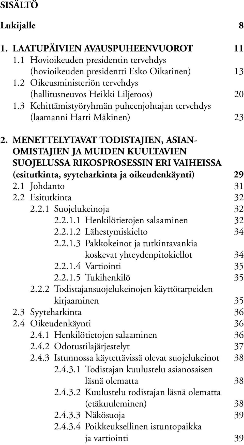 MENETTELYTAVAT TODISTAJIEN, ASIAN- OMISTAJIEN JA MUIDEN KUULTAVIEN SUOJELUSSA RIKOSPROSESSIN ERI VAIHEISSA (esitutkinta, syyteharkinta ja oikeudenkäynti) 29 2.1 Johdanto 31 2.2 Esitutkinta 32 2.2.1 Suojelukeinoja 32 2.