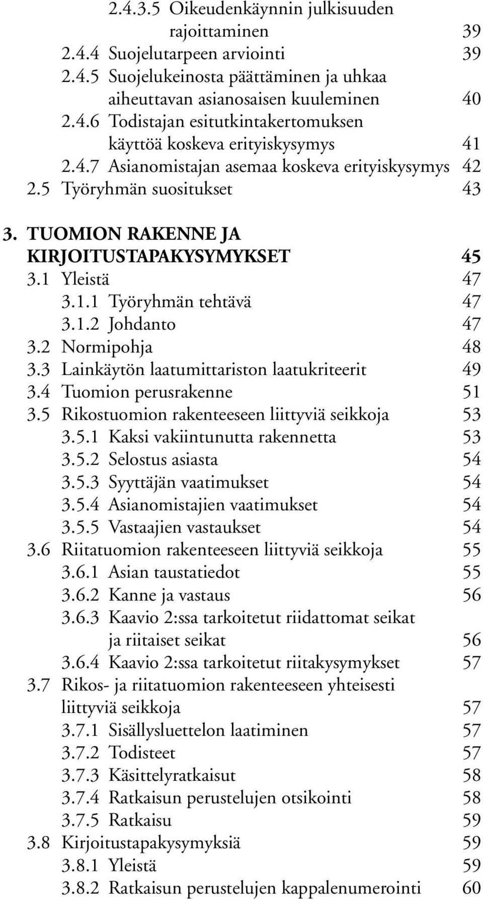 2 Normipohja 48 3.3 Lainkäytön laatumittariston laatukriteerit 49 3.4 Tuomion perusrakenne 51 3.5 Rikostuomion rakenteeseen liittyviä seikkoja 53 3.5.1 Kaksi vakiintunutta rakennetta 53 3.5.2 Selostus asiasta 54 3.