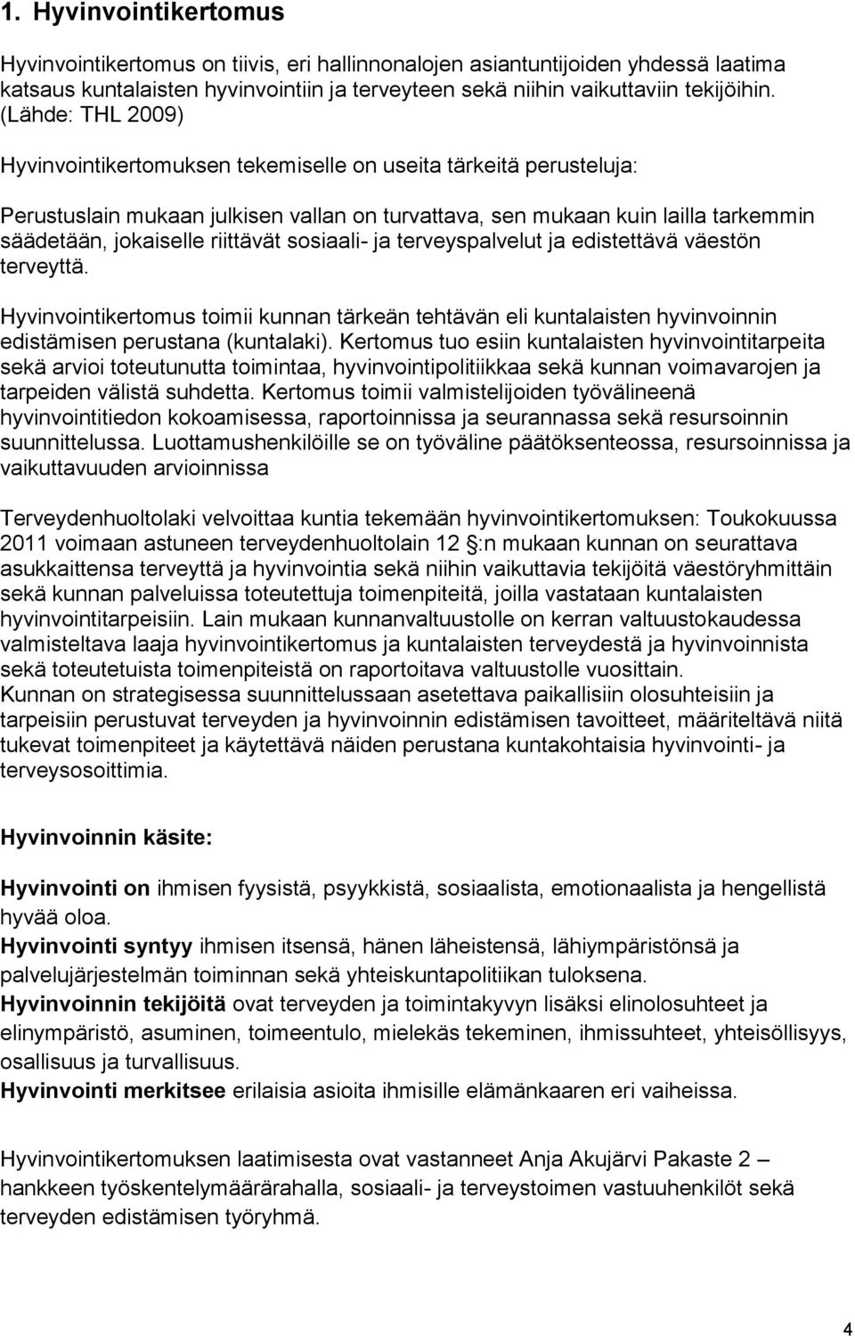 riittävät sosiaali- ja terveyspalvelut ja edistettävä väestön terveyttä. Hyvinvointikertomus toimii kunnan tärkeän tehtävän eli kuntalaisten hyvinvoinnin edistämisen perustana (kuntalaki).