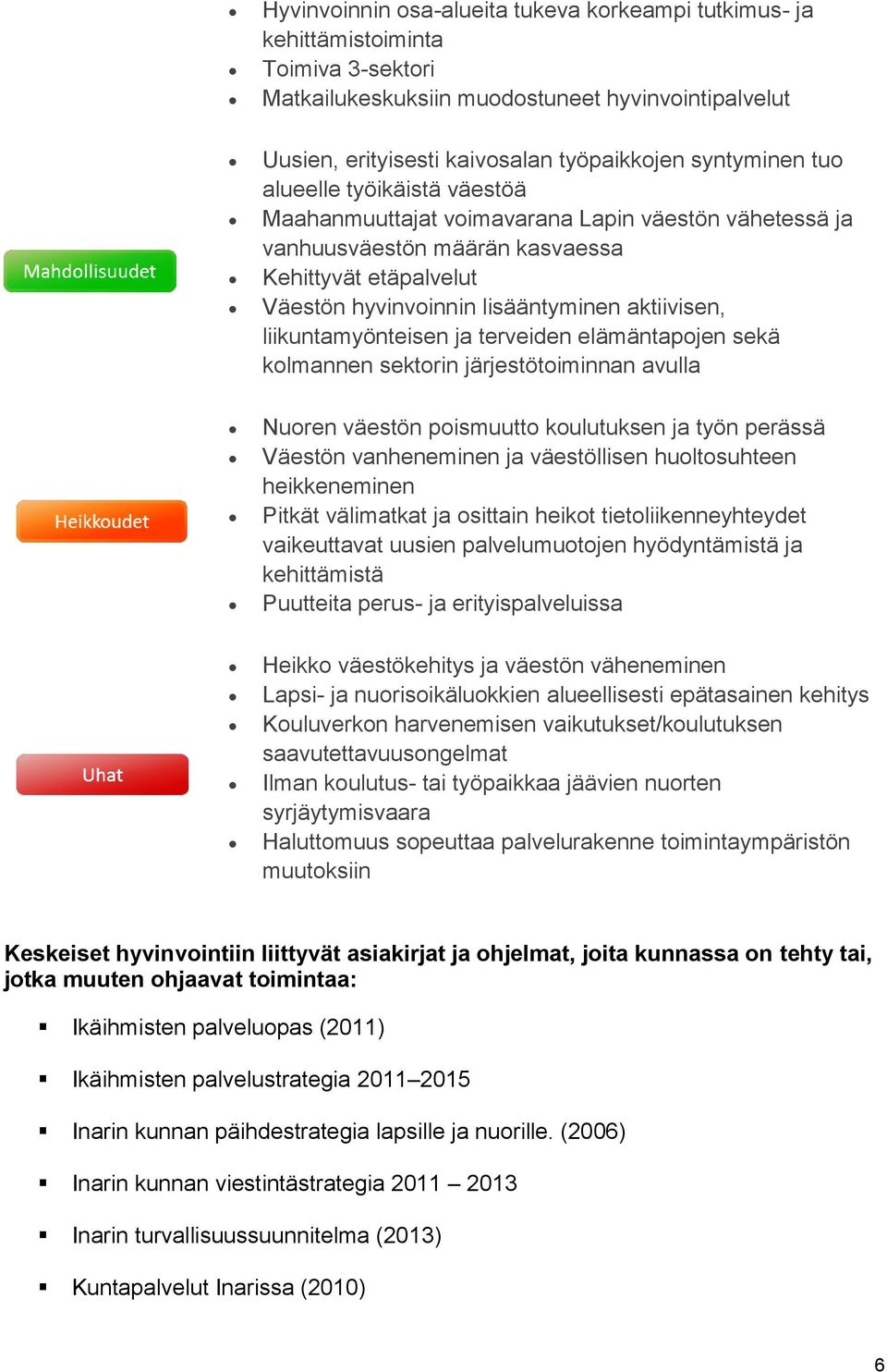 liikuntamyönteisen ja terveiden elämäntapojen sekä kolmannen sektorin järjestötoiminnan avulla Nuoren väestön poismuutto koulutuksen ja työn perässä Väestön vanheneminen ja väestöllisen huoltosuhteen