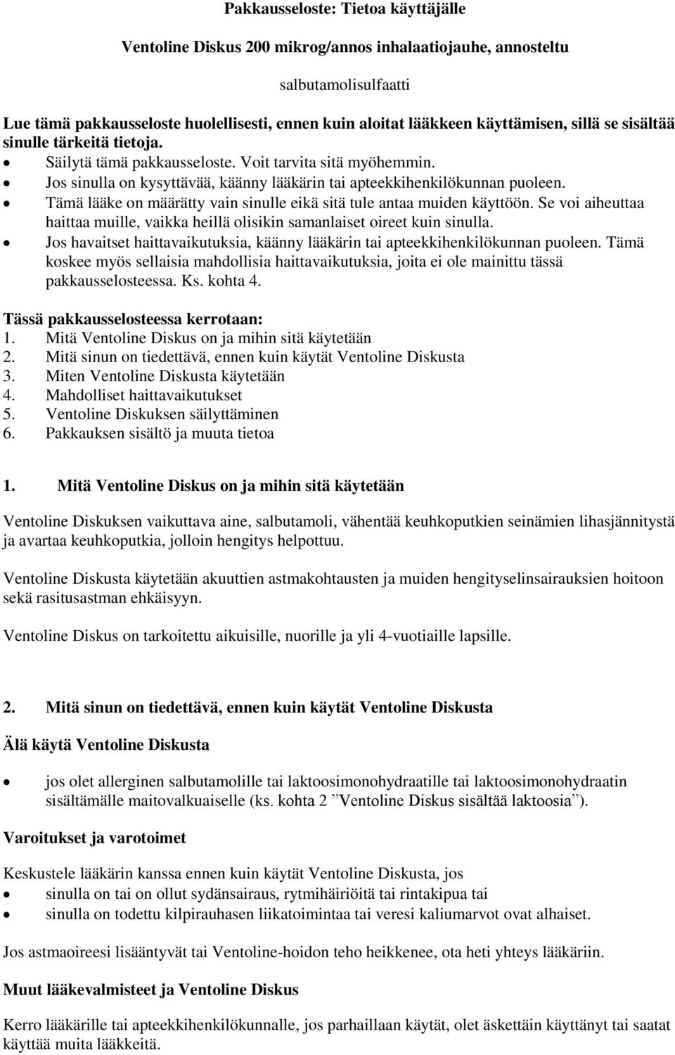 Tämä lääke on määrätty vain sinulle eikä sitä tule antaa muiden käyttöön. Se voi aiheuttaa haittaa muille, vaikka heillä olisikin samanlaiset oireet kuin sinulla.