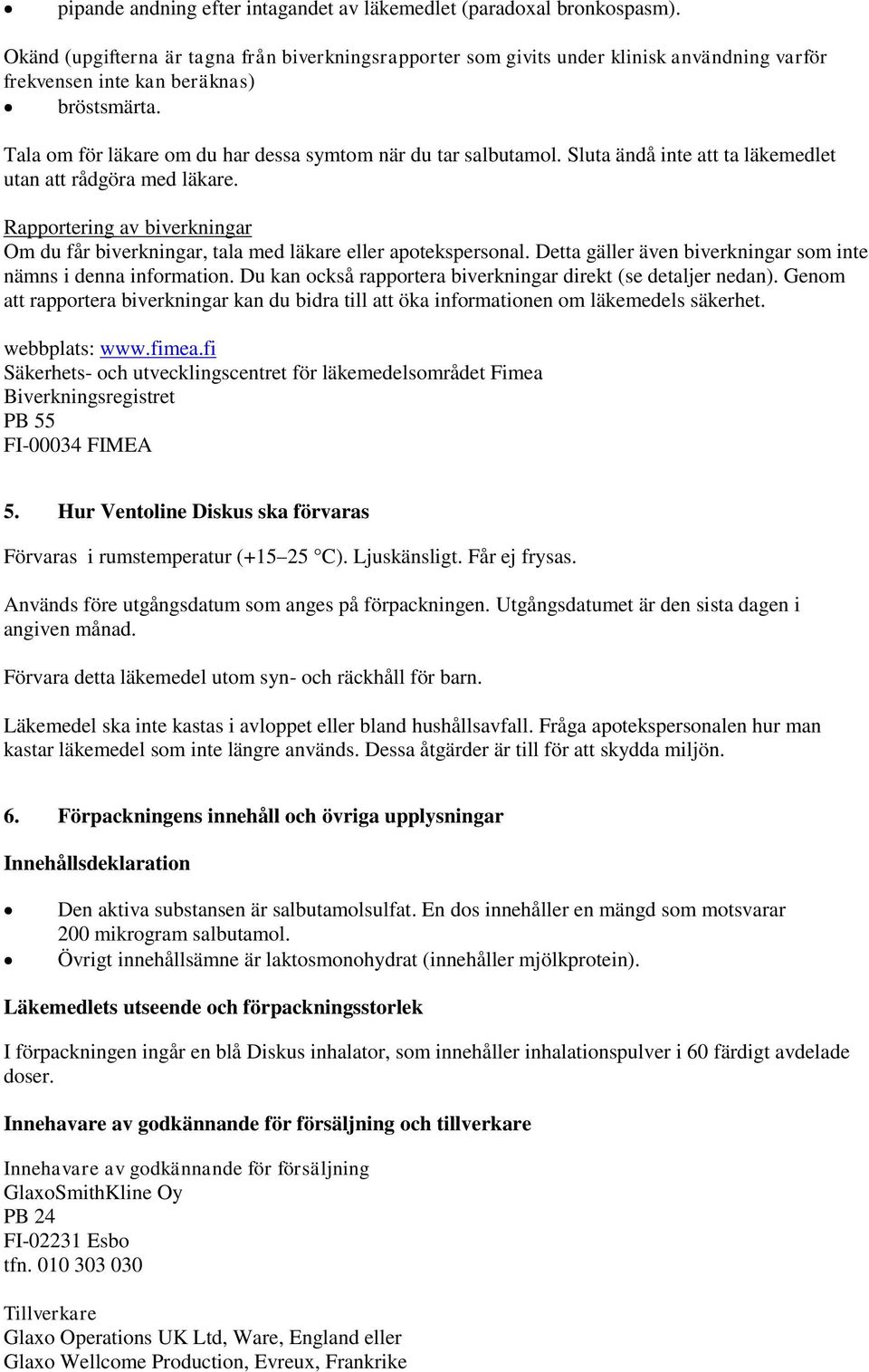 Tala om för läkare om du har dessa symtom när du tar salbutamol. Sluta ändå inte att ta läkemedlet utan att rådgöra med läkare.