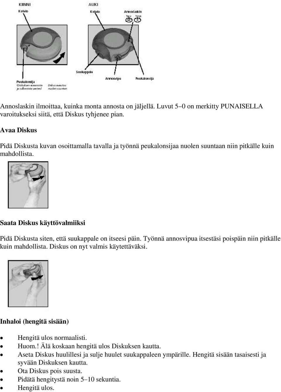 Saata Diskus käyttövalmiiksi Pidä Diskusta siten, että suukappale on itseesi päin. Työnnä annosvipua itsestäsi poispäin niin pitkälle kuin mahdollista. Diskus on nyt valmis käytettäväksi.