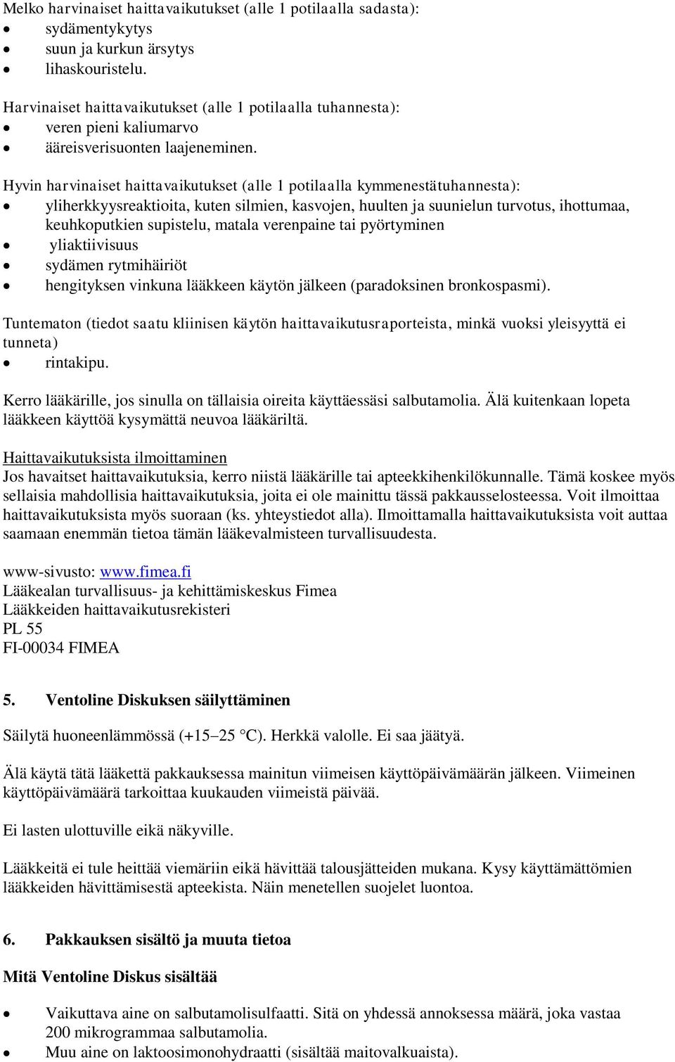 Hyvin harvinaiset haittavaikutukset (alle 1 potilaalla kymmenestätuhannesta): yliherkkyysreaktioita, kuten silmien, kasvojen, huulten ja suunielun turvotus, ihottumaa, keuhkoputkien supistelu, matala