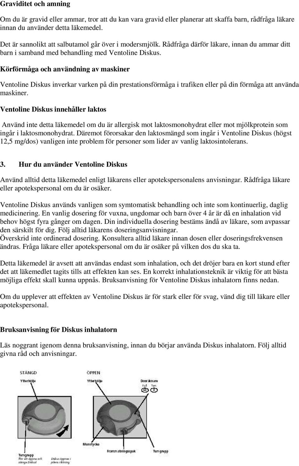 Körförmåga och användning av maskiner Ventoline Diskus inverkar varken på din prestationsförmåga i trafiken eller på din förmåga att använda maskiner.