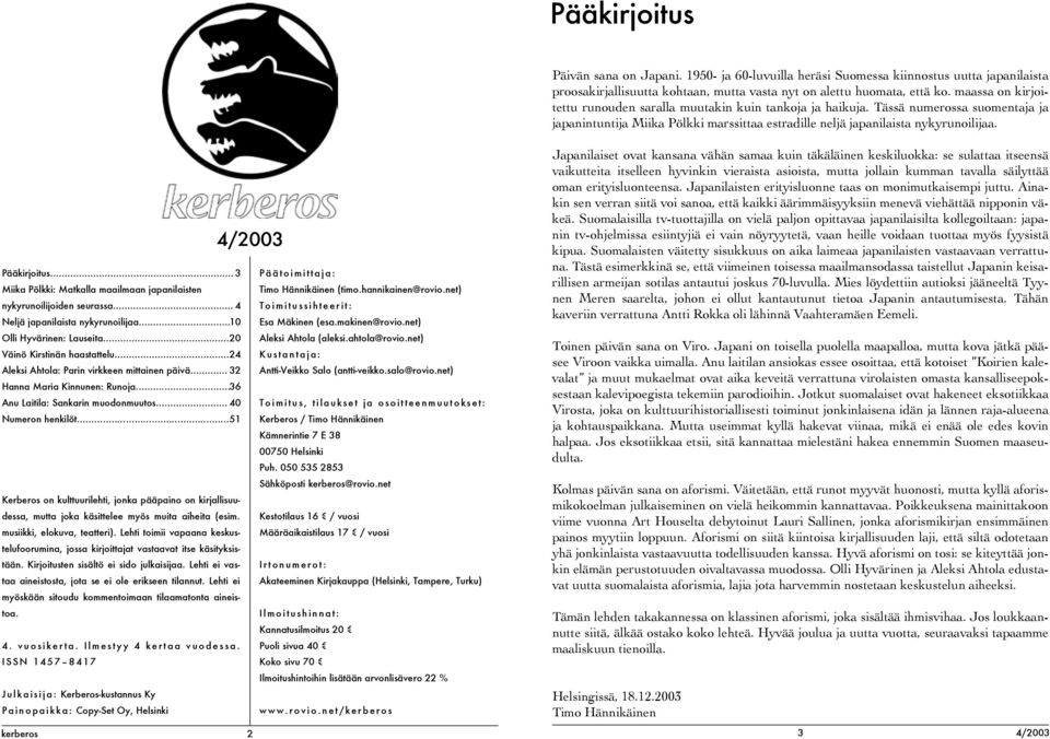 Pääkirjoitus... 3 Miika Pölkki: Matkalla maailmaan japanilaisten nykyrunoilijoiden seurassa... 4 Neljä japanilaista nykyrunoilijaa... 10 Olli Hyvärinen: Lauseita... 20 Väinö Kirstinän haastattelu.