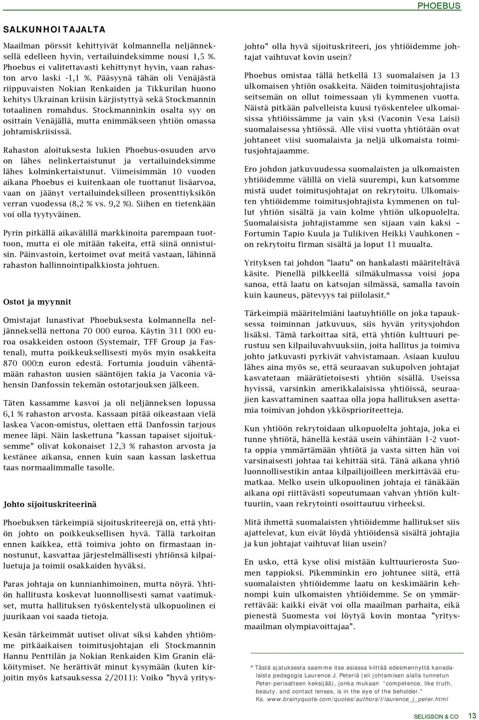 Pääsyynä tähän oli Venäjästä riippuvaisten Nokian Renkaiden ja Tikkurilan huono kehitys Ukrainan kriisin kärjistyttyä sekä Stockmannin totaalinen romahdus.