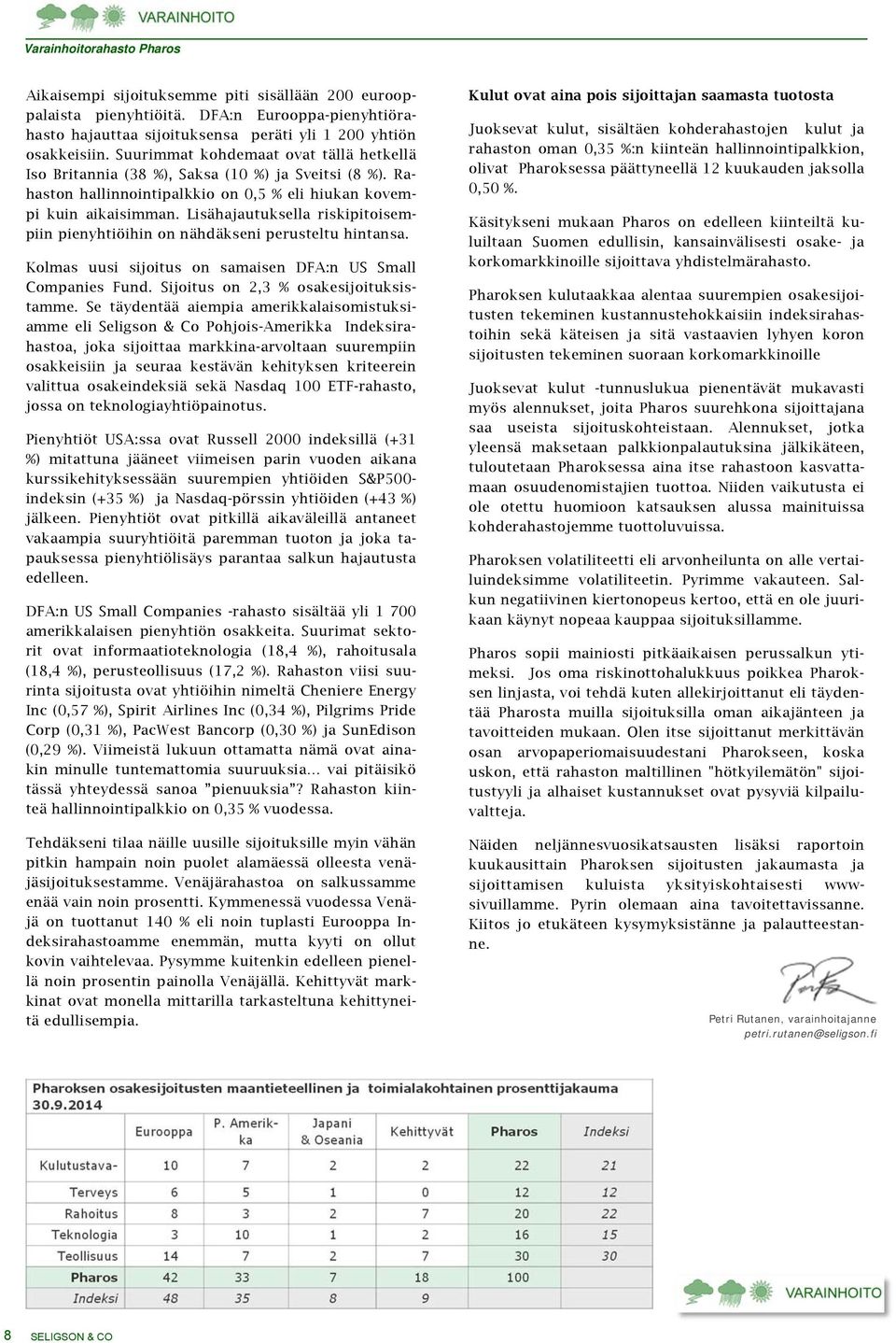 Lisähajautuksella riskipitoisempiin pienyhtiöihin on nähdäkseni perusteltu hintansa. Kolmas uusi sijoitus on samaisen DFA:n US Small Companies Fund. Sijoitus on 2,3 % osakesijoituksistamme.