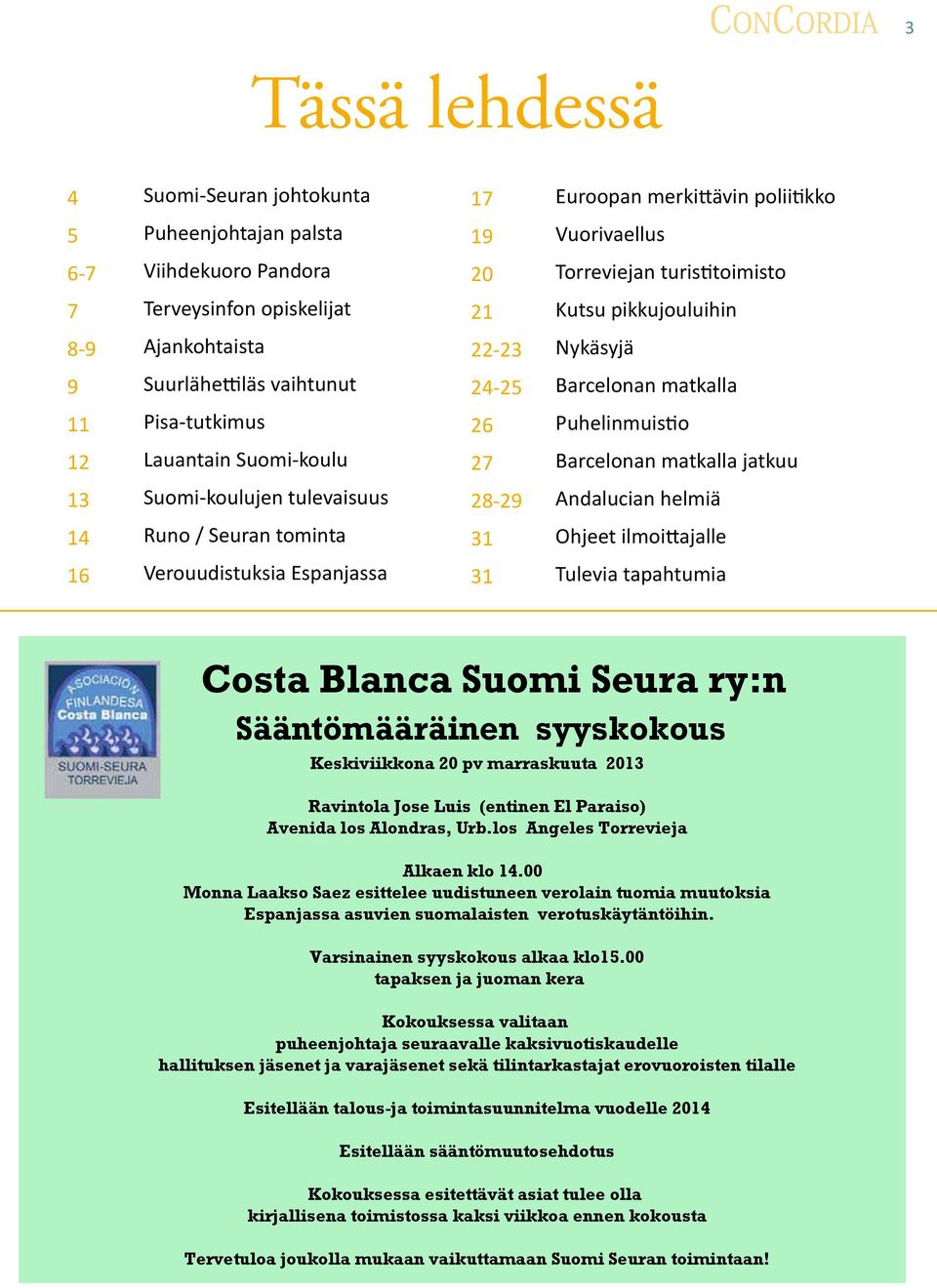 13 Suomi-koulujen tulevaisuus 28-29 Andalucian helmiä 14 Runo / Seuran tominta 31 Ohjeet ilmoittajalle 16 Verouudistuksia Espanjassa 31 Tulevia tapahtumia Costa Blanca Suomi Seura ry:n