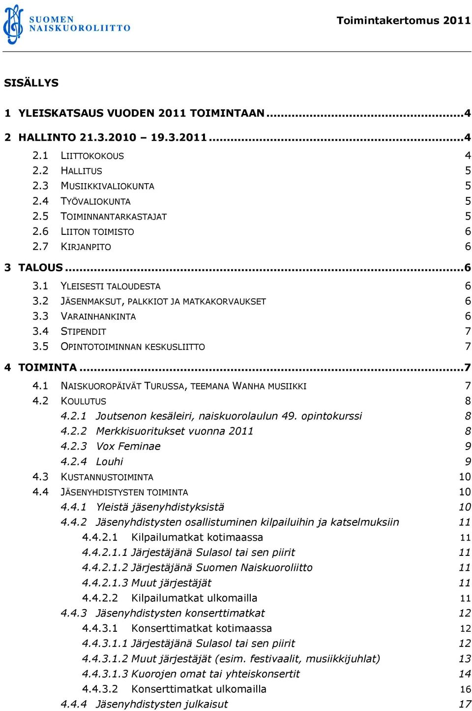 5 OPINTOTOIMINNAN KESKUSLIITTO 7 4 TOIMINTA... 7 4.1 NAISKUOROPÄIVÄT TURUSSA, TEEMANA WANHA MUSIIKKI 7 4.2 KOULUTUS 8 4.2.1 Joutsenon kesäleiri, naiskuorolaulun 49. opintokurssi 8 4.2.2 Merkkisuoritukset vuonna 2011 8 4.