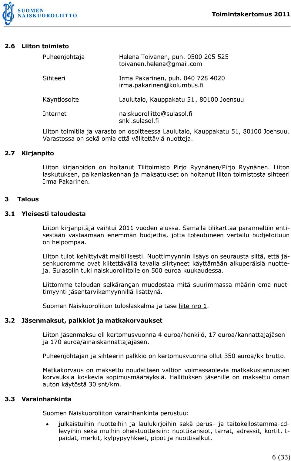 Varastossa on sekä omia että välitettäviä nuotteja. Liiton kirjanpidon on hoitanut Tilitoimisto Pirjo Ryynänen/Pirjo Ryynänen.