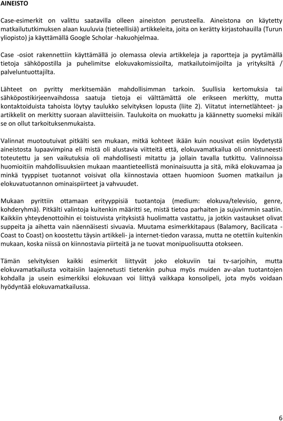 Case osiot rakennettiin käyttämällä jo olemassa olevia artikkeleja ja raportteja ja pyytämällä tietoja sähköpostilla ja puhelimitse elokuvakomissioilta, matkailutoimijoilta ja yrityksiltä /