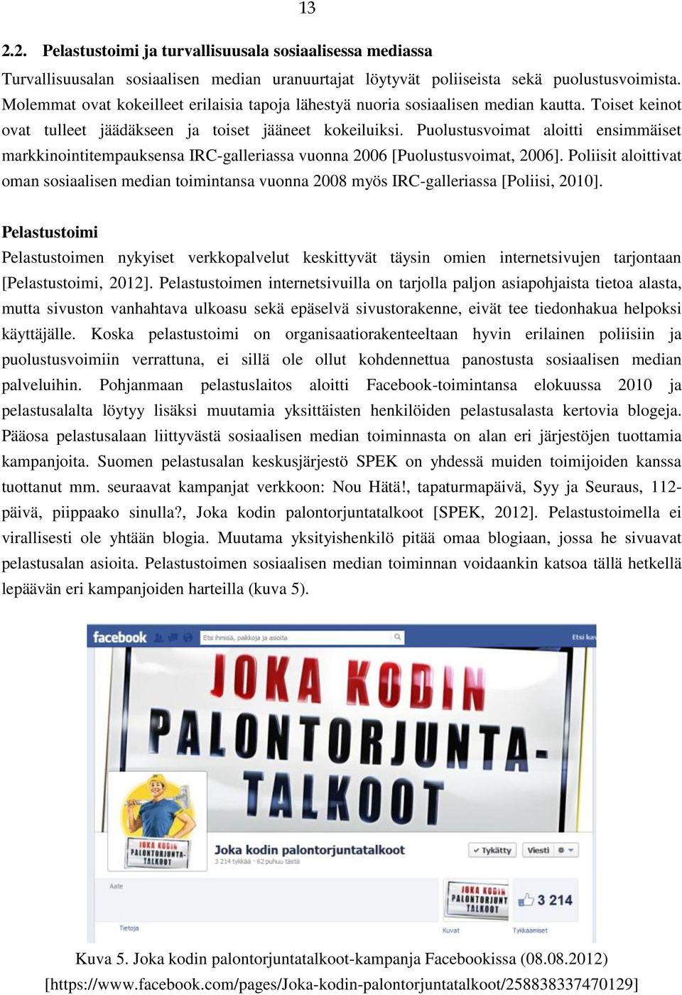 Puolustusvoimat aloitti ensimmäiset markkinointitempauksensa IRC-galleriassa vuonna 2006 [Puolustusvoimat, 2006].